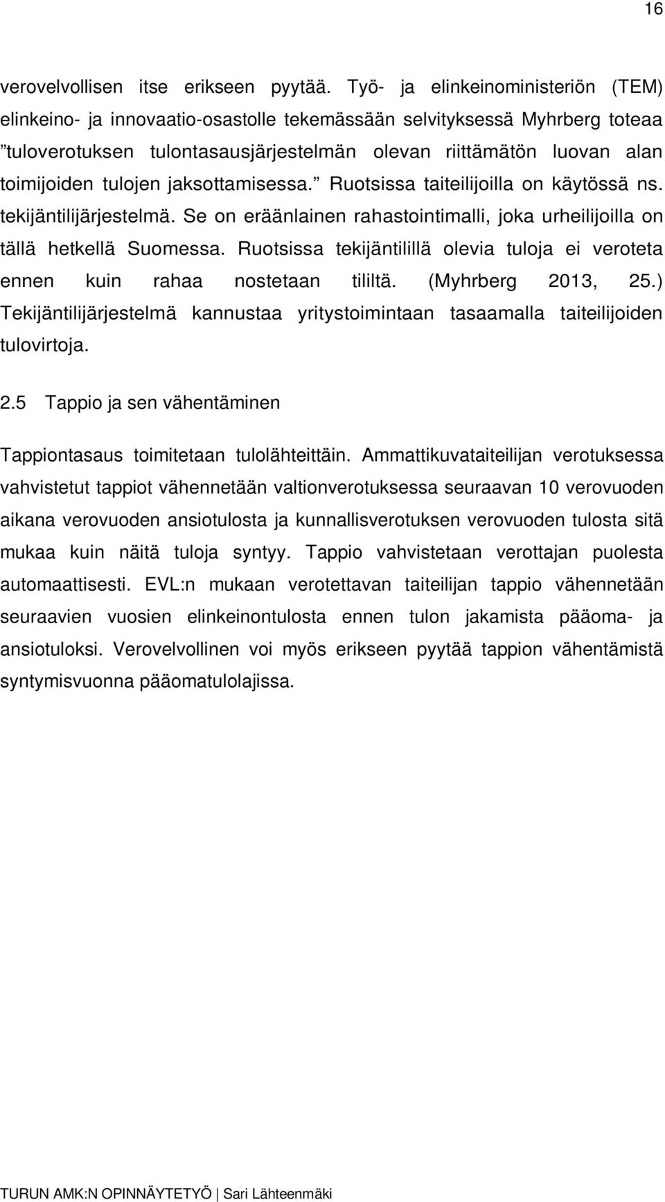 tulojen jaksottamisessa. Ruotsissa taiteilijoilla on käytössä ns. tekijäntilijärjestelmä. Se on eräänlainen rahastointimalli, joka urheilijoilla on tällä hetkellä Suomessa.