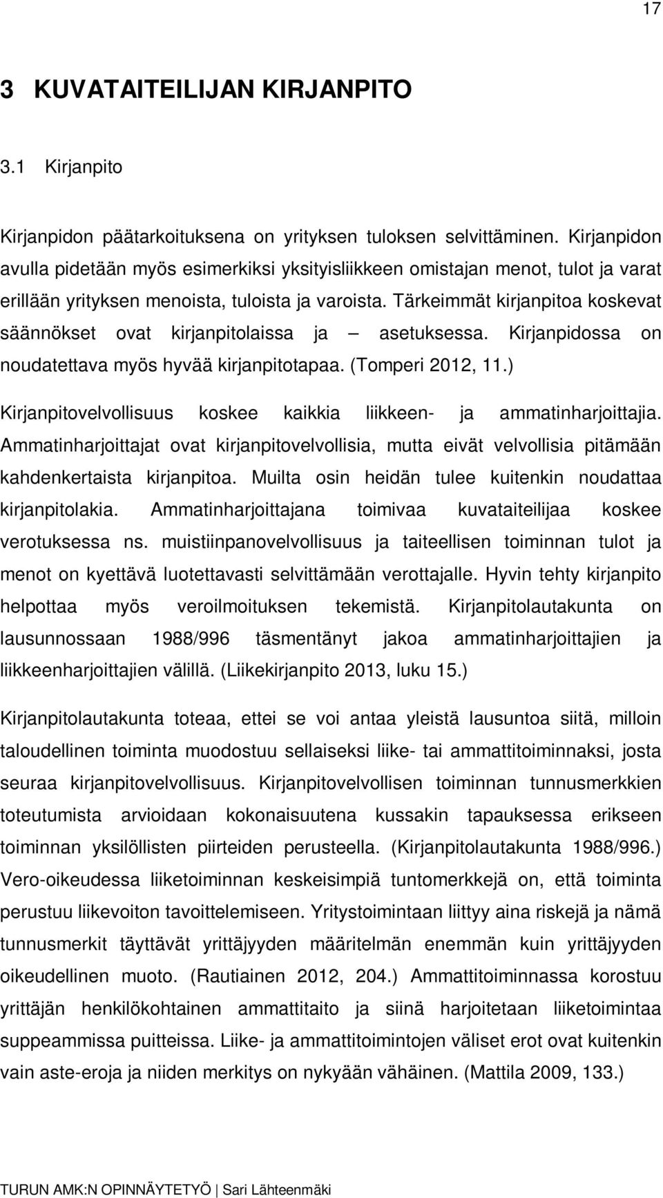 Tärkeimmät kirjanpitoa koskevat säännökset ovat kirjanpitolaissa ja asetuksessa. Kirjanpidossa on noudatettava myös hyvää kirjanpitotapaa. (Tomperi 2012, 11.