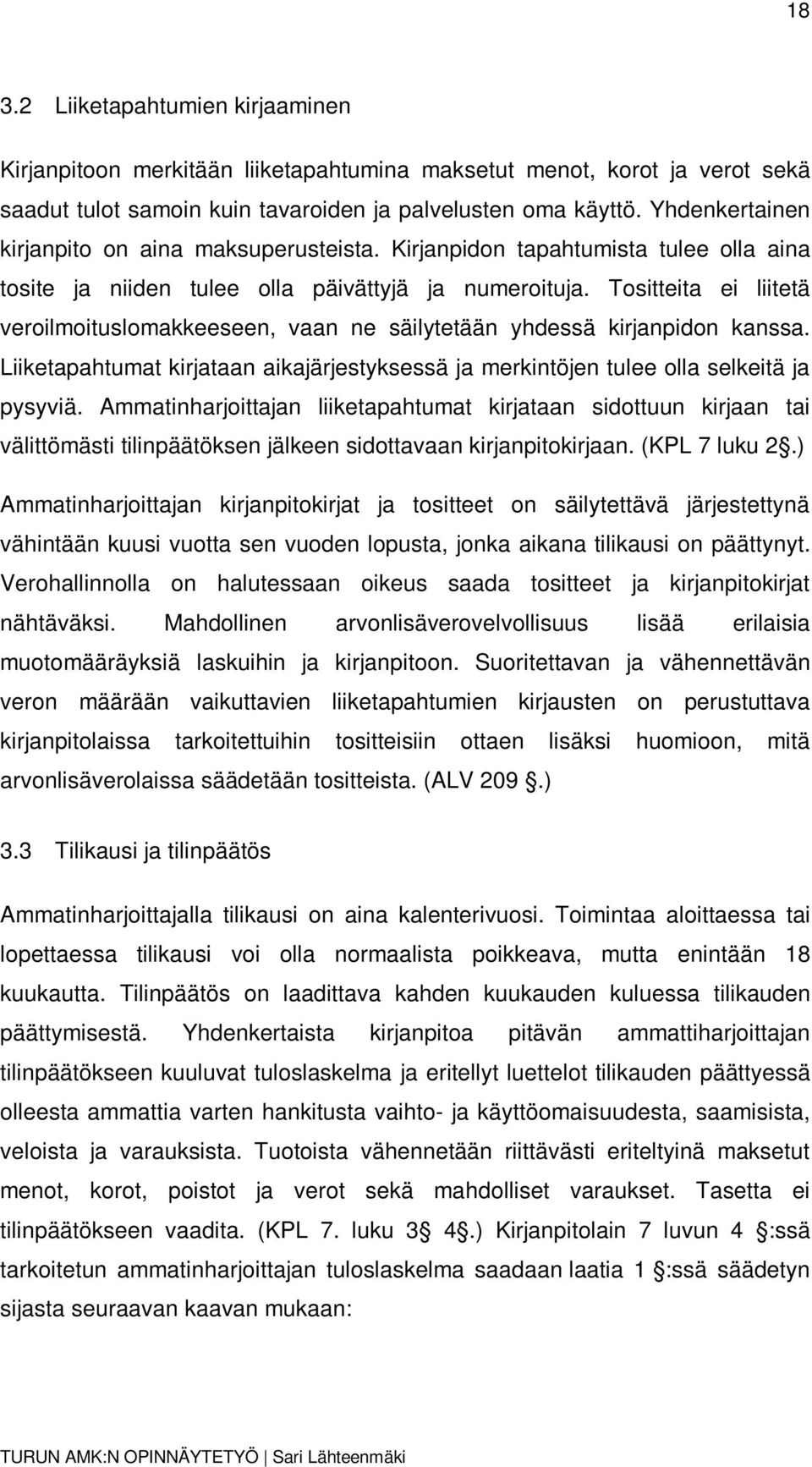 Tositteita ei liitetä veroilmoituslomakkeeseen, vaan ne säilytetään yhdessä kirjanpidon kanssa. Liiketapahtumat kirjataan aikajärjestyksessä ja merkintöjen tulee olla selkeitä ja pysyviä.