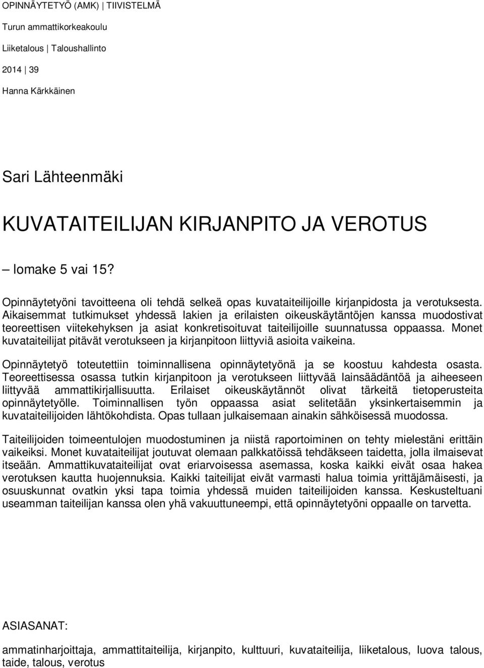 Aikaisemmat tutkimukset yhdessä lakien ja erilaisten oikeuskäytäntöjen kanssa muodostivat teoreettisen viitekehyksen ja asiat konkretisoituvat taiteilijoille suunnatussa oppaassa.