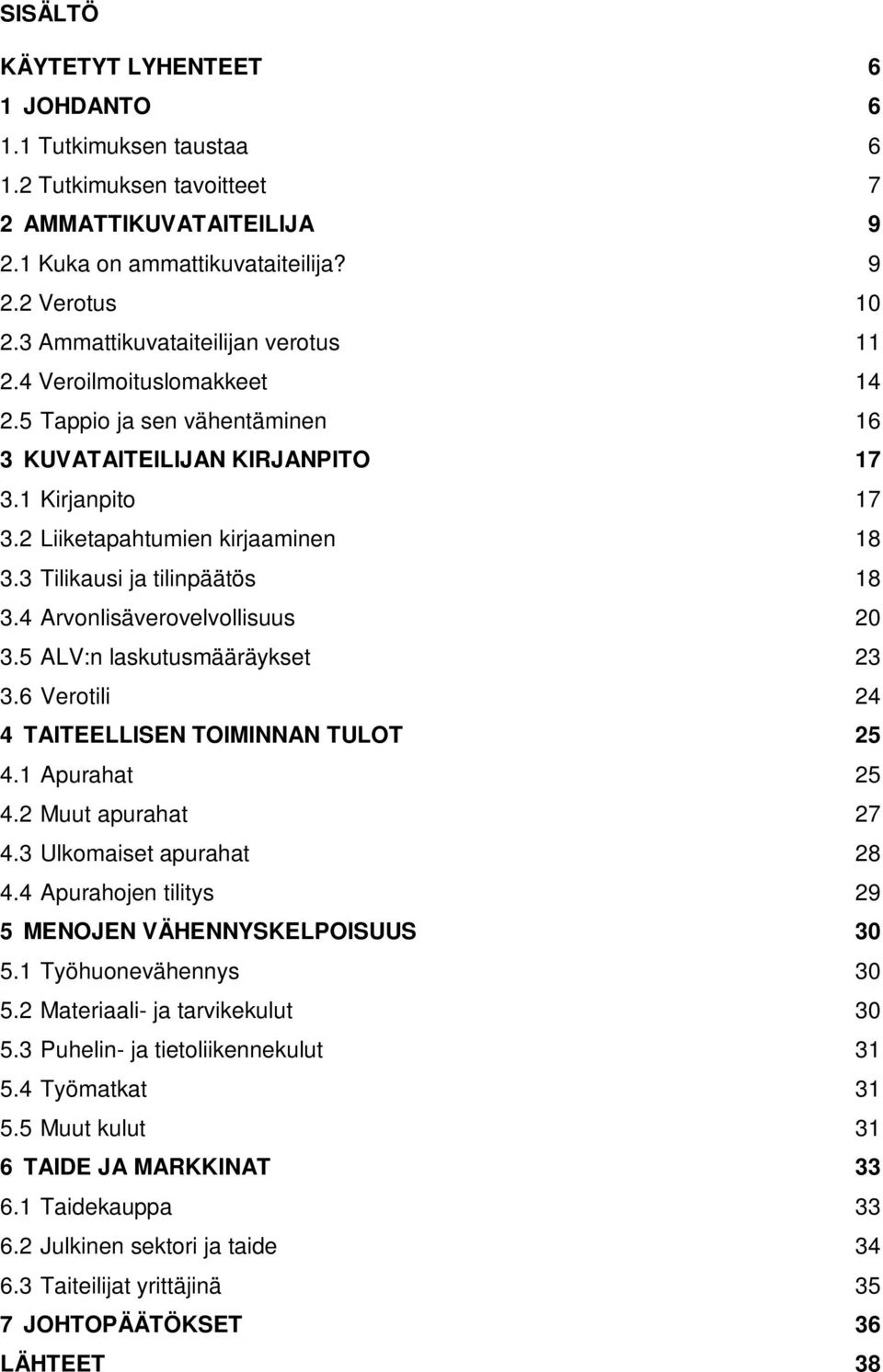 3 Tilikausi ja tilinpäätös 18 3.4 Arvonlisäverovelvollisuus 20 3.5 ALV:n laskutusmääräykset 23 3.6 Verotili 24 4 TAITEELLISEN TOIMINNAN TULOT 25 4.1 Apurahat 25 4.2 Muut apurahat 27 4.