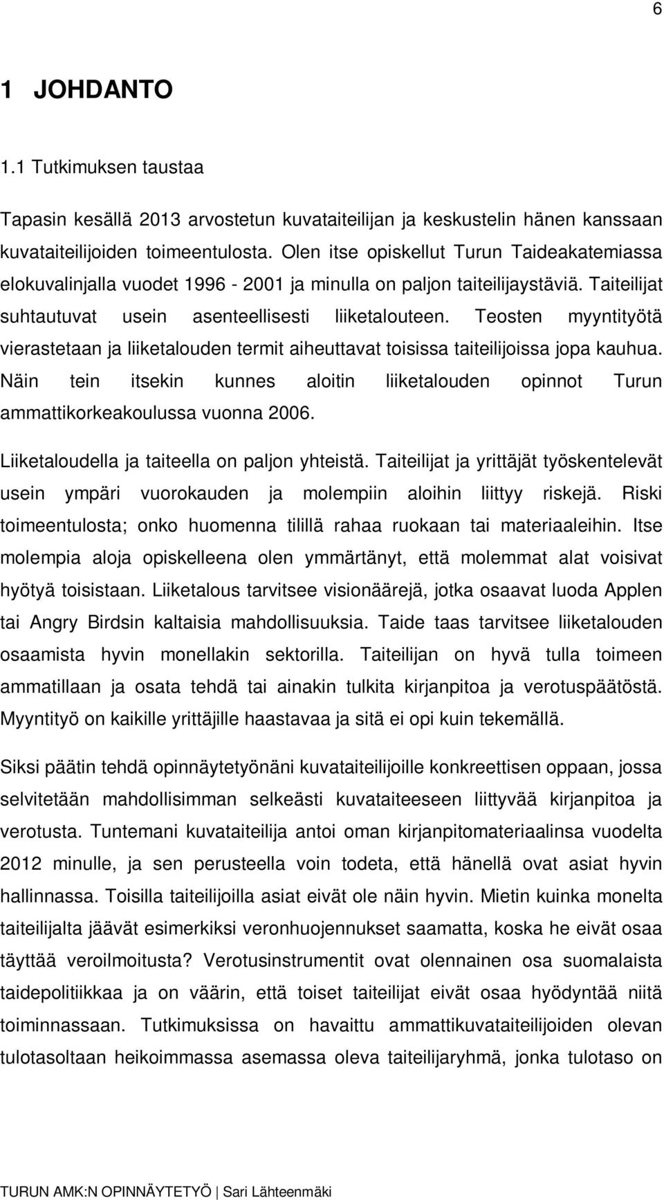 Teosten myyntityötä vierastetaan ja liiketalouden termit aiheuttavat toisissa taiteilijoissa jopa kauhua.