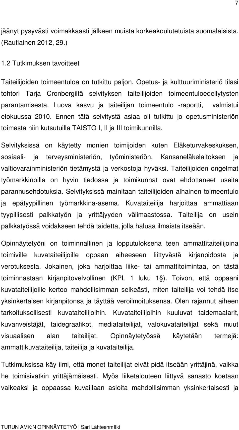 Luova kasvu ja taiteilijan toimeentulo -raportti, valmistui elokuussa 2010. Ennen tätä selvitystä asiaa oli tutkittu jo opetusministeriön toimesta niin kutsutuilla TAISTO I, II ja III toimikunnilla.