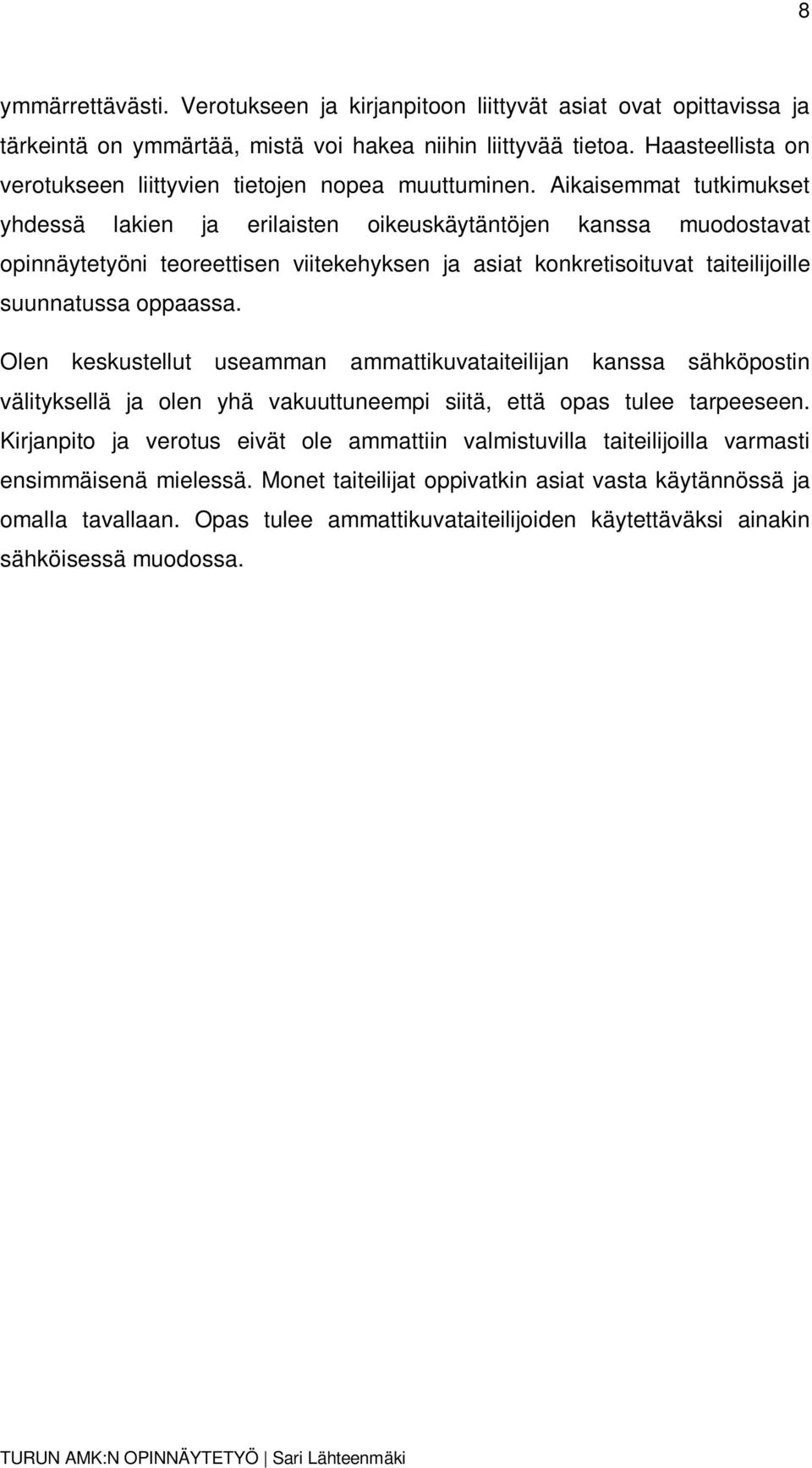 Aikaisemmat tutkimukset yhdessä lakien ja erilaisten oikeuskäytäntöjen kanssa muodostavat opinnäytetyöni teoreettisen viitekehyksen ja asiat konkretisoituvat taiteilijoille suunnatussa oppaassa.