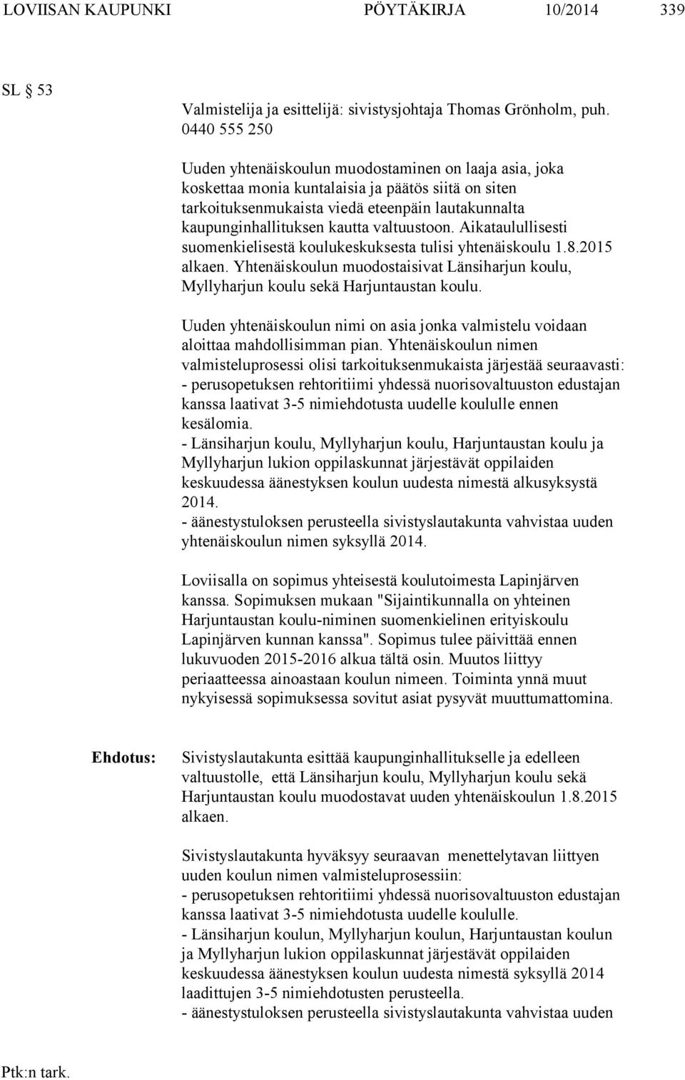 valtuustoon. Aikataulullisesti suomenkielisestä koulukeskuksesta tulisi yhtenäiskoulu 1.8.2015 alkaen. Yhtenäiskoulun muodostaisivat Länsiharjun koulu, Myllyharjun koulu sekä Harjuntaustan koulu.