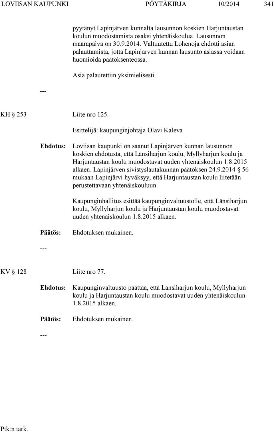 Esittelijä: kaupunginjohtaja Olavi Kaleva Ehdotus: Loviisan kaupunki on saanut Lapinjärven kunnan lausunnon koskien ehdotusta, että Länsiharjun koulu, Myllyharjun koulu ja Harjuntaustan koulu