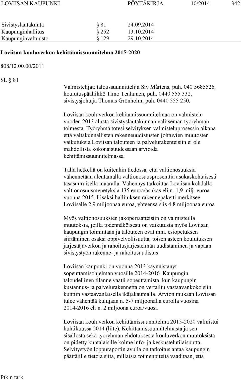 Loviisan kouluverkon kehitämissuunnitelmaa on valmistelu vuoden 2013 alusta sivistyslautakunnan valitseman työryhmän toimesta.