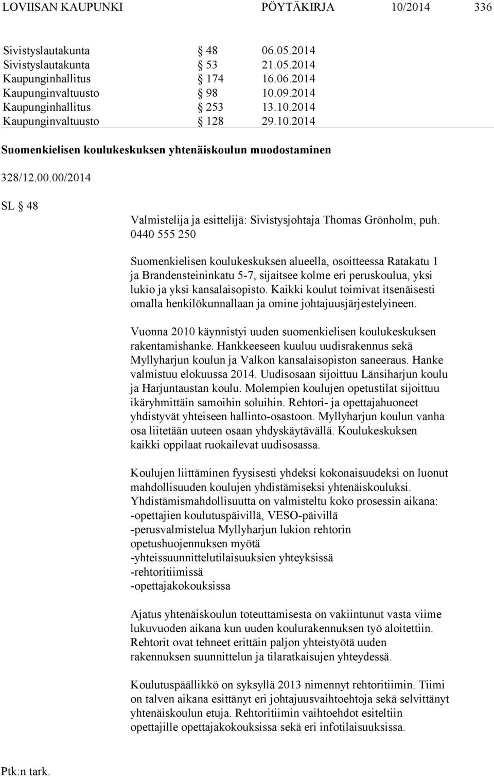 0440 555 250 Suomenkielisen koulukeskuksen alueella, osoitteessa Ratakatu 1 ja Brandensteininkatu 5-7, sijaitsee kolme eri peruskoulua, yksi lukio ja yksi kansalaisopisto.