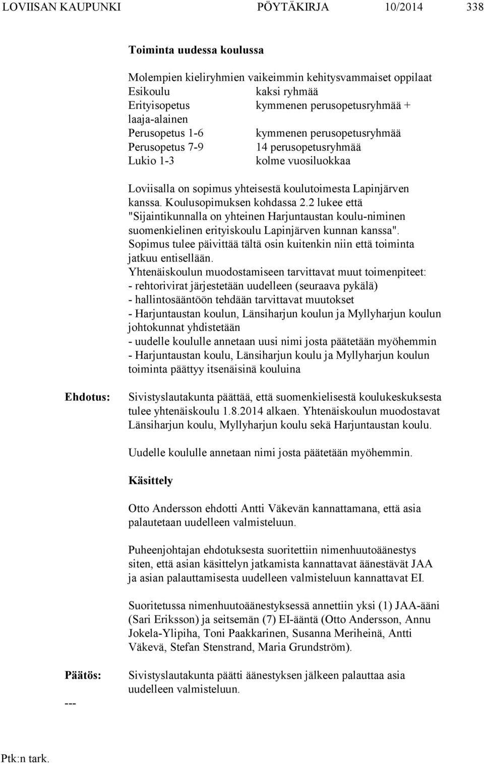 Koulusopimuksen kohdassa 2.2 lukee että "Sijaintikunnalla on yhteinen Harjuntaustan koulu-niminen suomenkielinen erityiskoulu Lapinjärven kunnan kanssa".