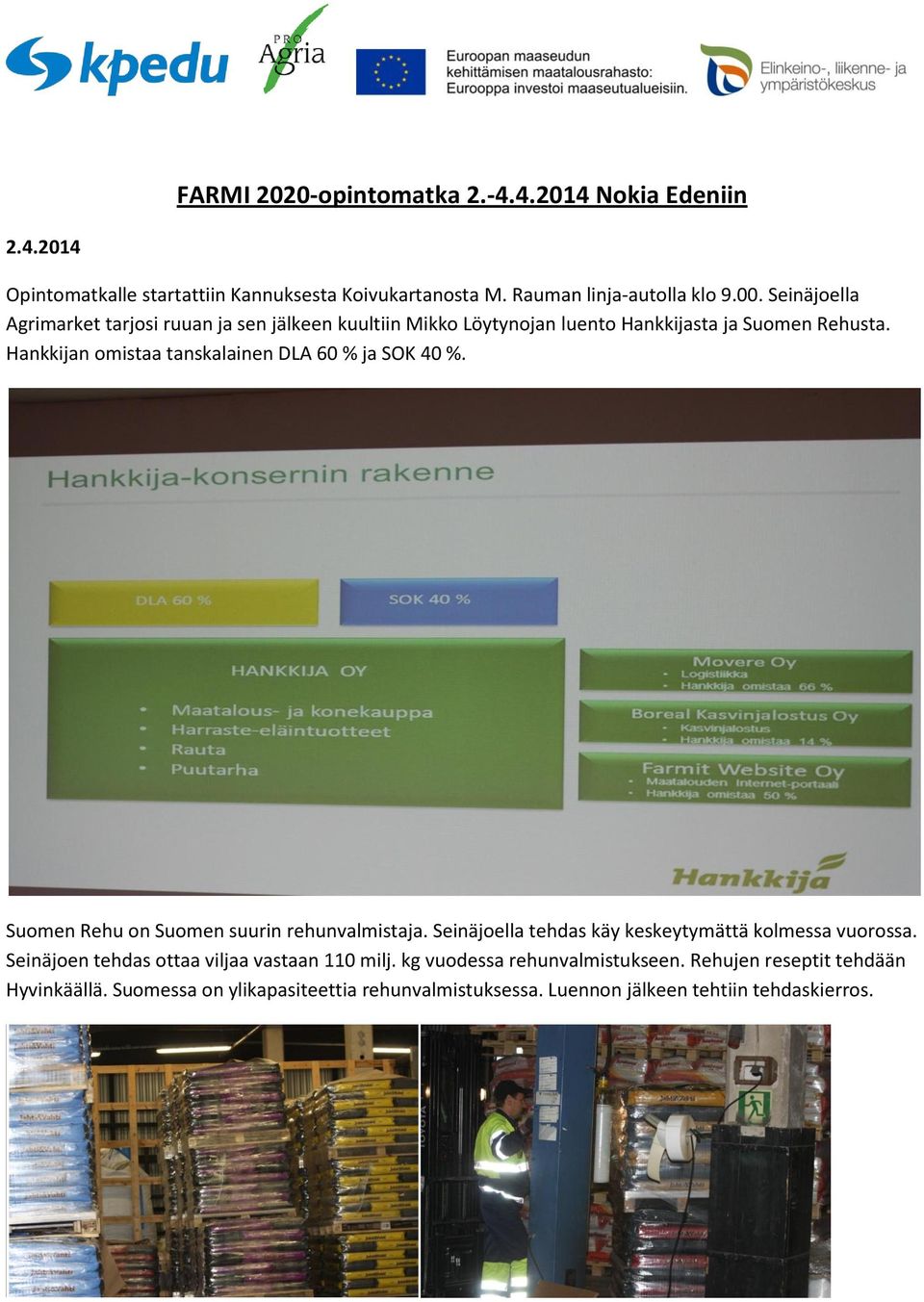 Hankkijan omistaa tanskalainen DLA 60 % ja SOK 40 %. Suomen Rehu on Suomen suurin rehunvalmistaja. Seinäjoella tehdas käy keskeytymättä kolmessa vuorossa.