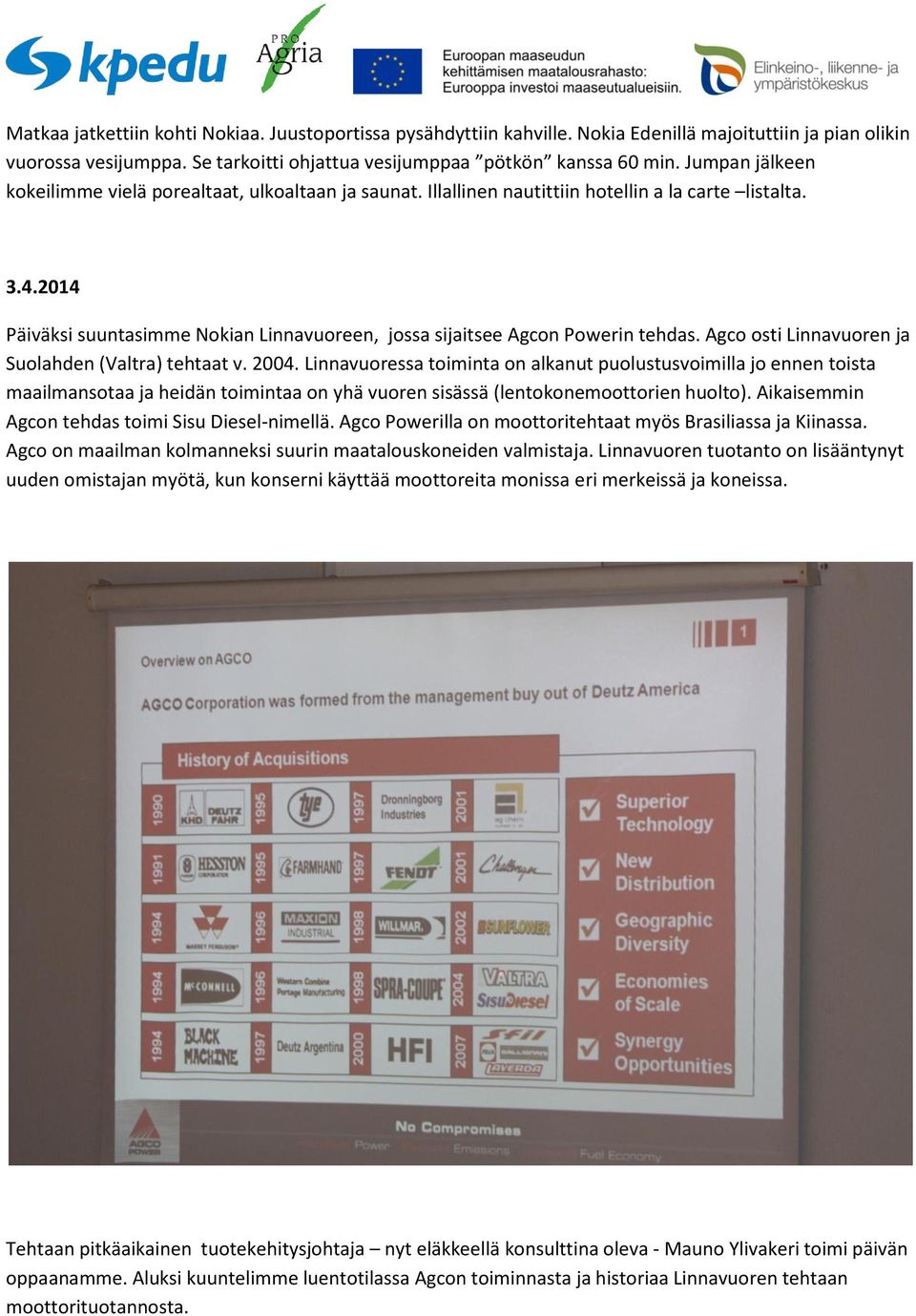 2014 Päiväksi suuntasimme Nokian Linnavuoreen, jossa sijaitsee Agcon Powerin tehdas. Agco osti Linnavuoren ja Suolahden (Valtra) tehtaat v. 2004.