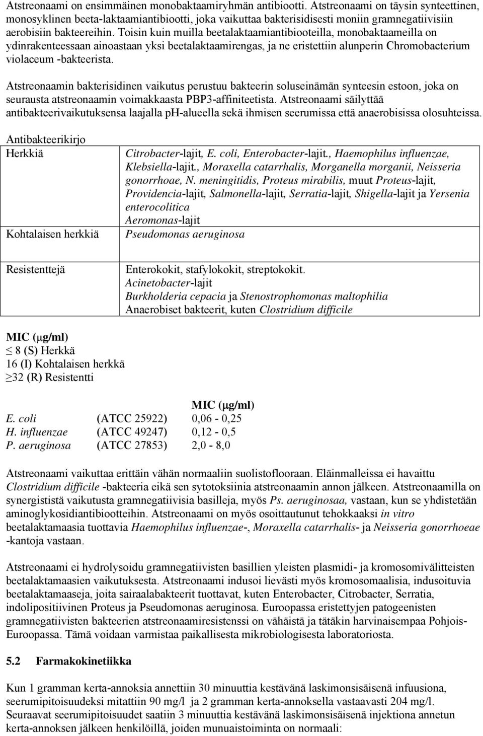 Toisin kuin muilla beetalaktaamiantibiooteilla, monobaktaameilla on ydinrakenteessaan ainoastaan yksi beetalaktaamirengas, ja ne eristettiin alunperin Chromobacterium violaceum -bakteerista.