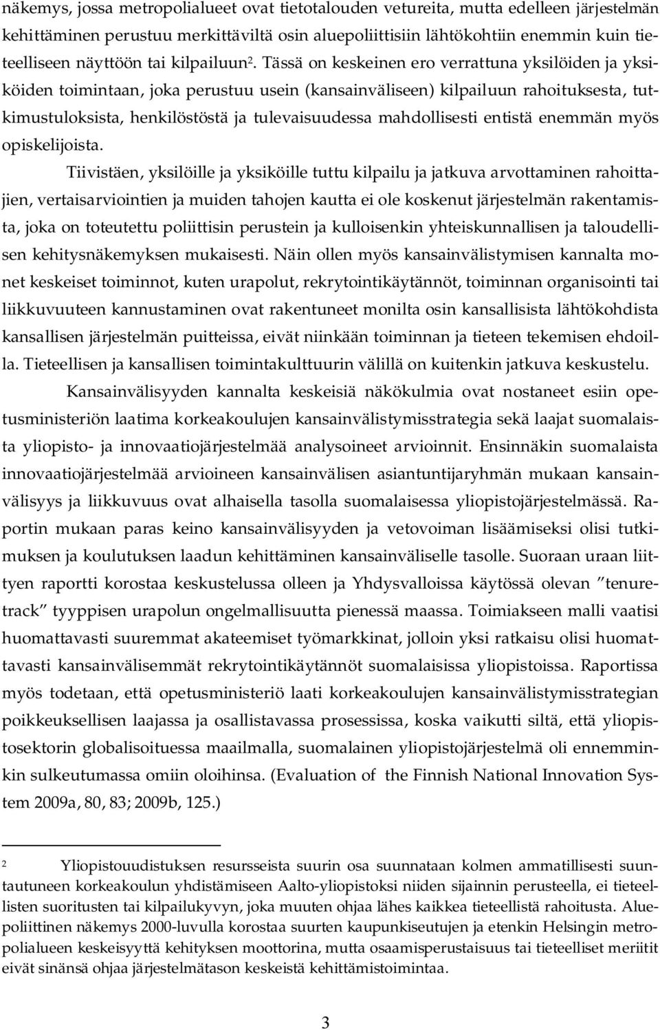 Tässä on keskeinen ero verrattuna yksilöiden ja yksiköiden toimintaan, joka perustuu usein (kansainväliseen) kilpailuun rahoituksesta, tutkimustuloksista, henkilöstöstä ja tulevaisuudessa