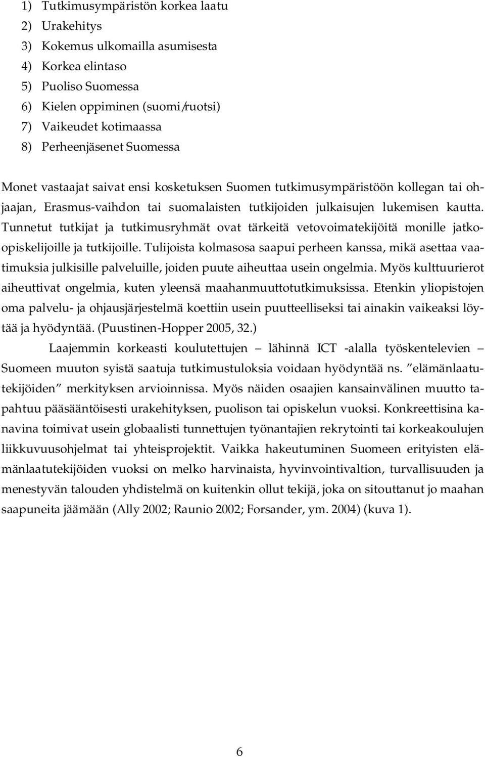 Tunnetut tutkijat ja tutkimusryhmät ovat tärkeitä vetovoimatekijöitä monille jatkoopiskelijoille ja tutkijoille.