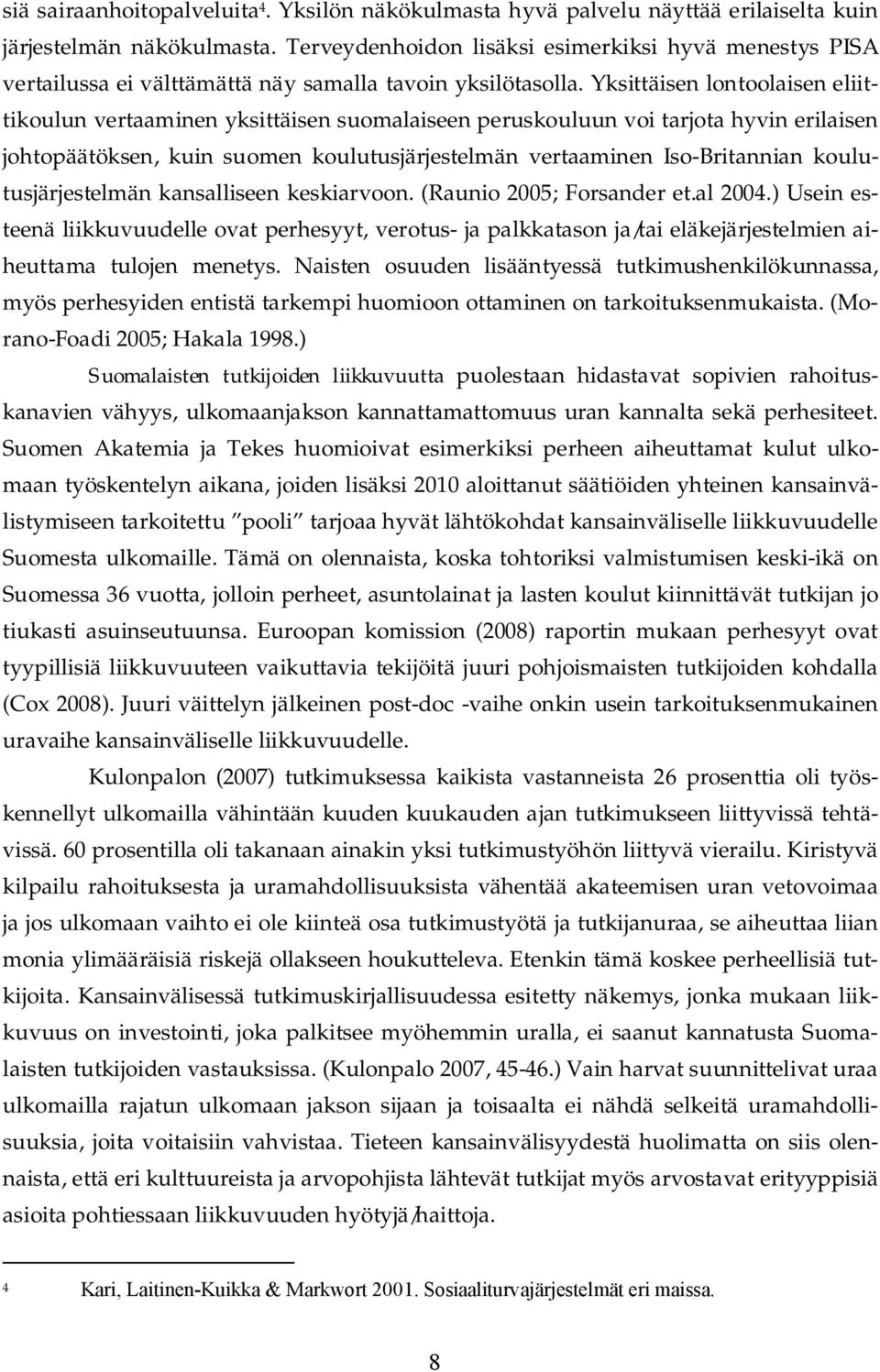 Yksittäisen lontoolaisen eliittikoulun vertaaminen yksittäisen suomalaiseen peruskouluun voi tarjota hyvin erilaisen johtopäätöksen, kuin suomen koulutusjärjestelmän vertaaminen Iso-Britannian