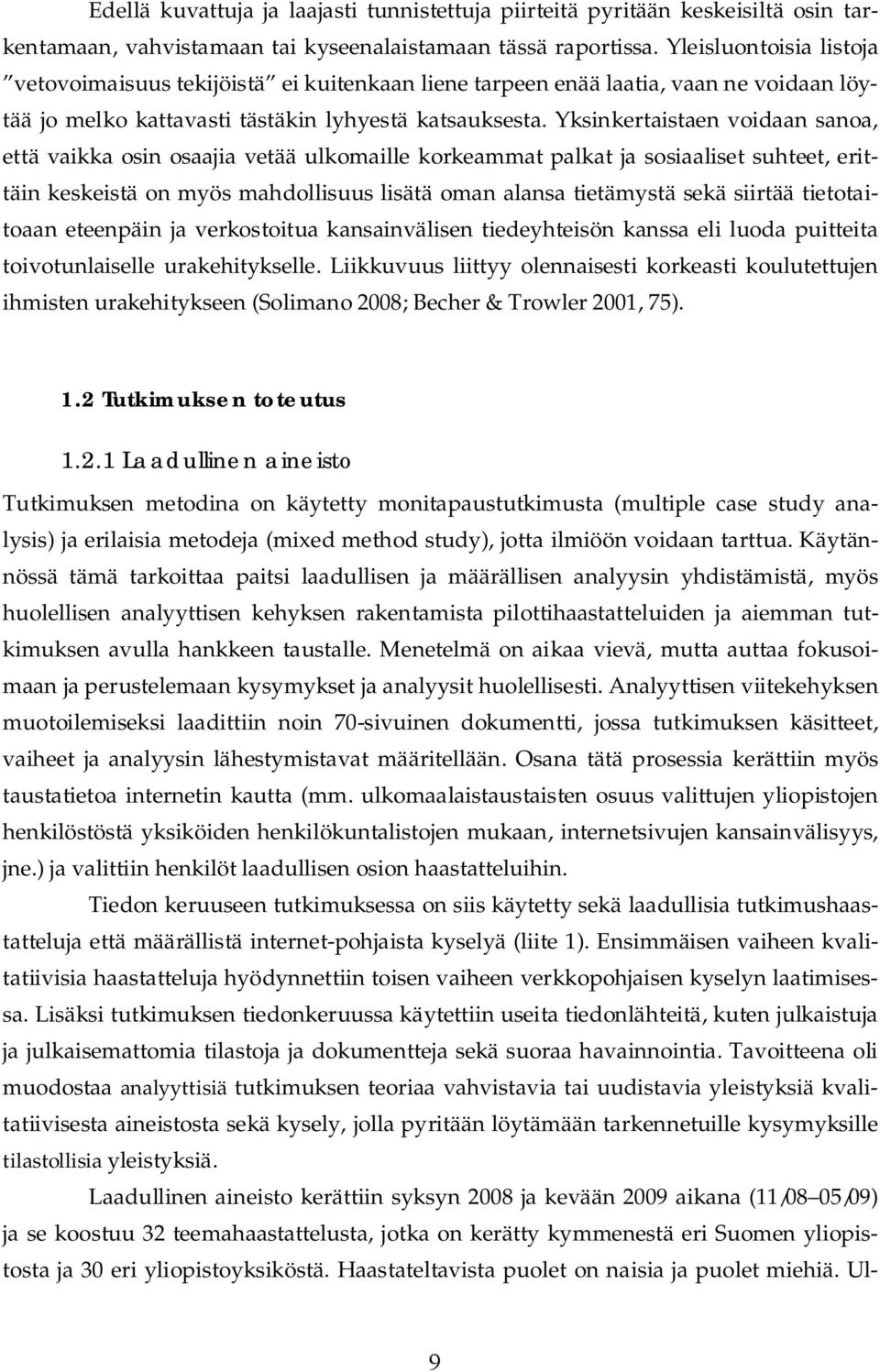 Yksinkertaistaen voidaan sanoa, että vaikka osin osaajia vetää ulkomaille korkeammat palkat ja sosiaaliset suhteet, erittäin keskeistä on myös mahdollisuus lisätä oman alansa tietämystä sekä siirtää