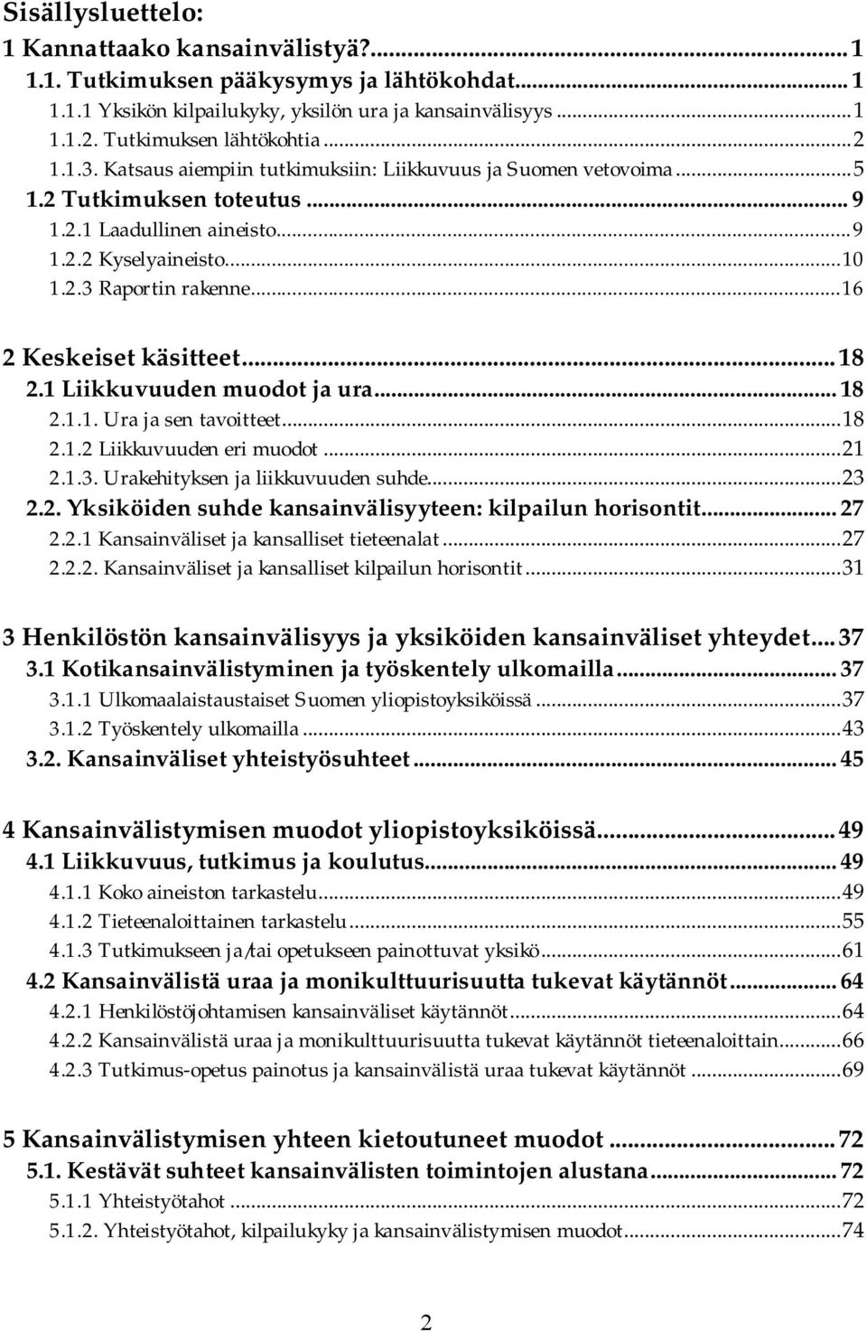 ..16 2 Keskeiset käsitteet...18 2.1 Liikkuvuuden muodot ja ura... 18 2.1.1. Ura ja sen tavoitteet...18 2.1.2 Liikkuvuuden eri muodot...21 2.1.3. Urakehityksen ja liikkuvuuden suhde...23 2.2. Yksiköiden suhde kansainvälisyyteen: kilpailun horisontit.