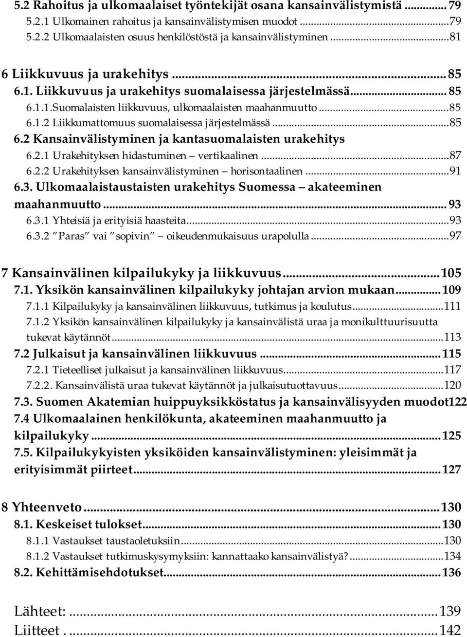 ..85 6.2 Kansainvälistyminen ja kantasuomalaisten urakehitys 6.2.1 Urakehityksen hidastuminen vertikaalinen...87 6.2.2 Urakehityksen kansainvälistyminen horisontaalinen...91 6.3.