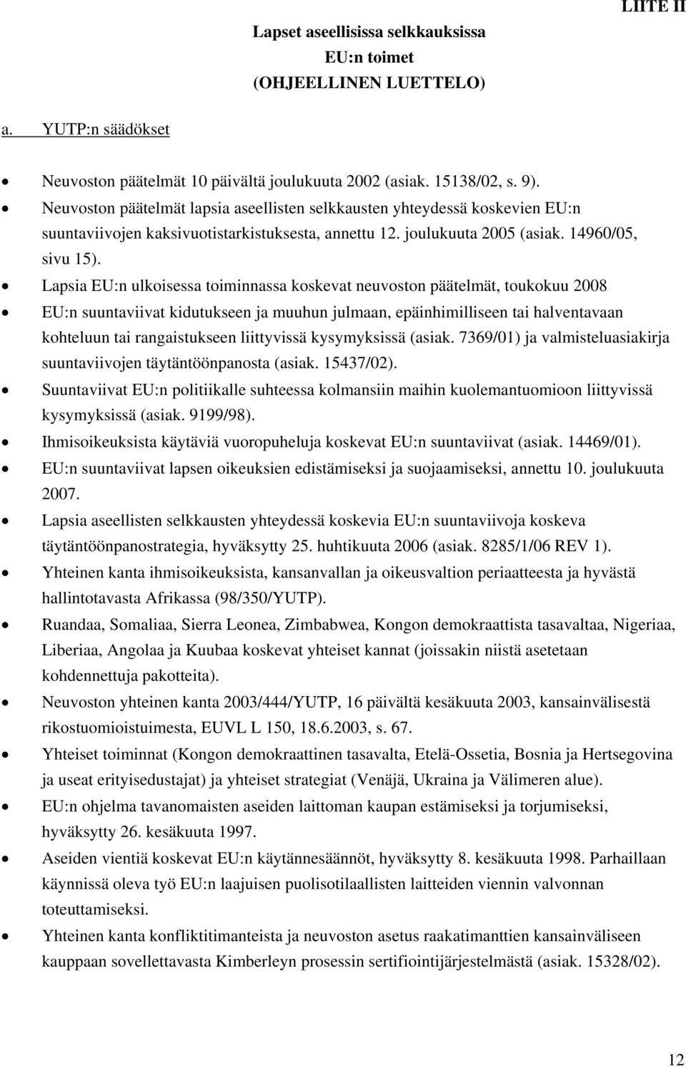 Lapsia EU:n ulkoisessa toiminnassa koskevat neuvoston päätelmät, toukokuu 2008 EU:n suuntaviivat kidutukseen ja muuhun julmaan, epäinhimilliseen tai halventavaan kohteluun tai rangaistukseen