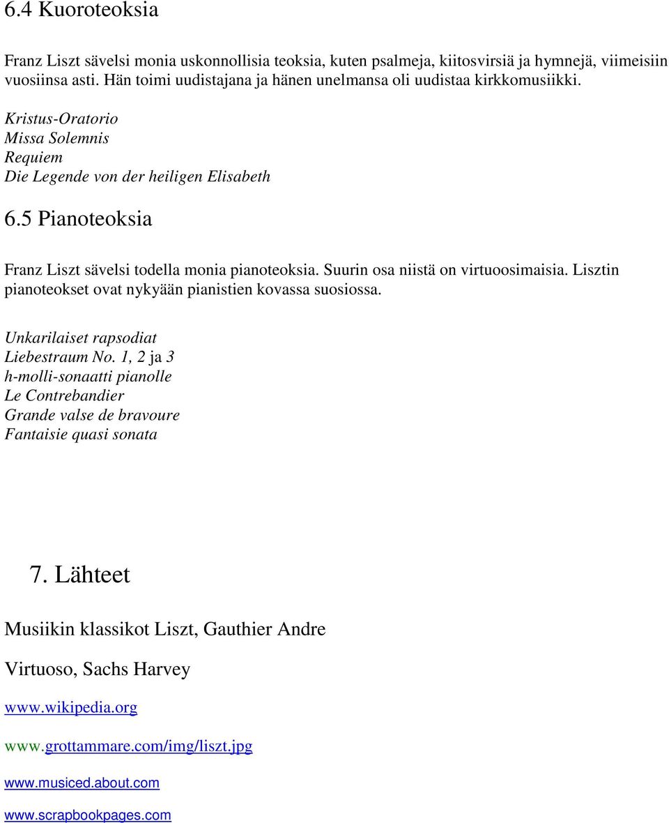 5 Pianoteoksia Franz Liszt sävelsi todella monia pianoteoksia. Suurin osa niistä on virtuoosimaisia. Lisztin pianoteokset ovat nykyään pianistien kovassa suosiossa.