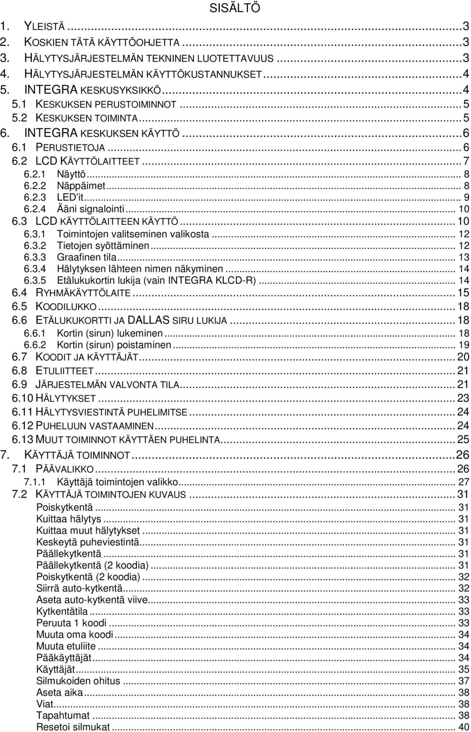 .. 10 6.3 LCD KÄYTTÖLAITTEEN KÄYTTÖ... 10 6.3.1 Toimintojen valitseminen valikosta... 12 6.3.2 Tietojen syöttäminen... 12 6.3.3 Graafinen tila... 13 6.3.4 Hälytyksen lähteen nimen näkyminen... 14 6.3.5 Etälukukortin lukija (vain INTEGRA KLCD-R).