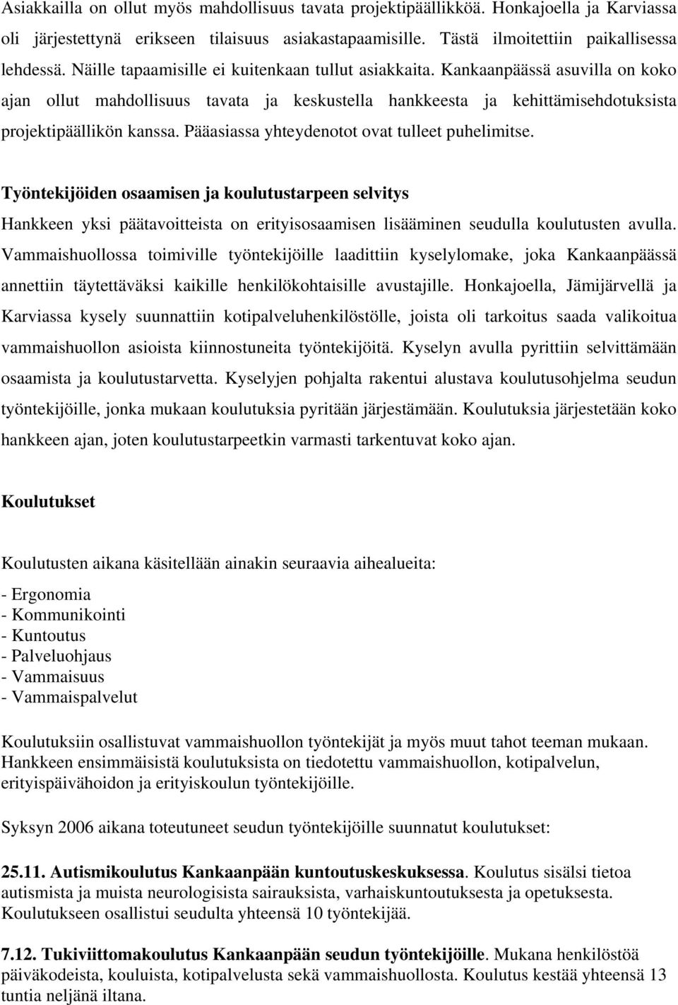 Pääasiassa yhteydenotot ovat tulleet puhelimitse. Työntekijöiden osaamisen ja koulutustarpeen selvitys Hankkeen yksi päätavoitteista on erityisosaamisen lisääminen seudulla koulutusten avulla.