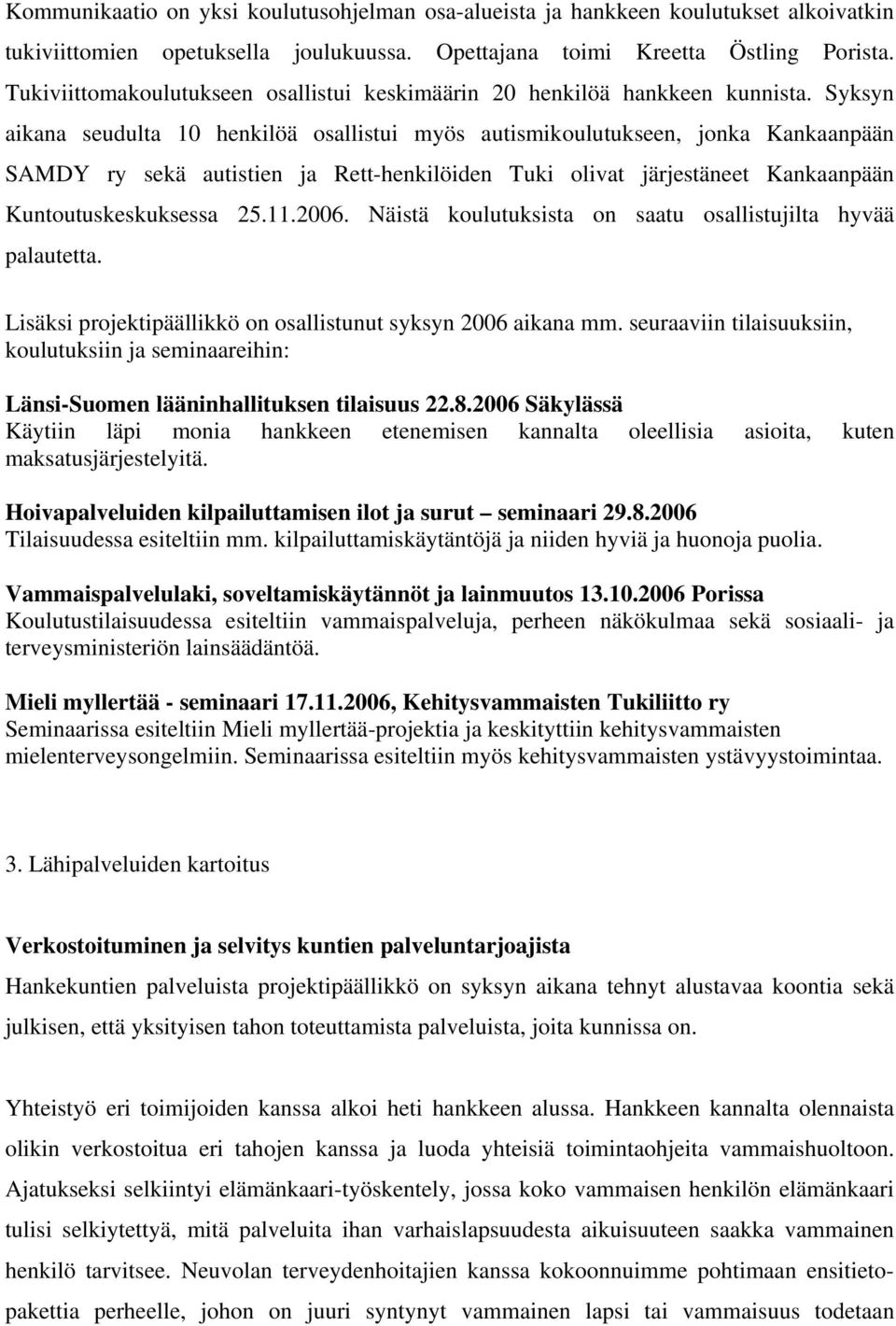 Syksyn aikana seudulta 10 henkilöä osallistui myös autismikoulutukseen, jonka Kankaanpään SAMDY ry sekä autistien ja Rett-henkilöiden Tuki olivat järjestäneet Kankaanpään Kuntoutuskeskuksessa 25.11.