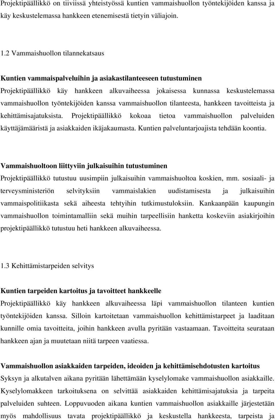 työntekijöiden kanssa vammaishuollon tilanteesta, hankkeen tavoitteista ja kehittämisajatuksista.