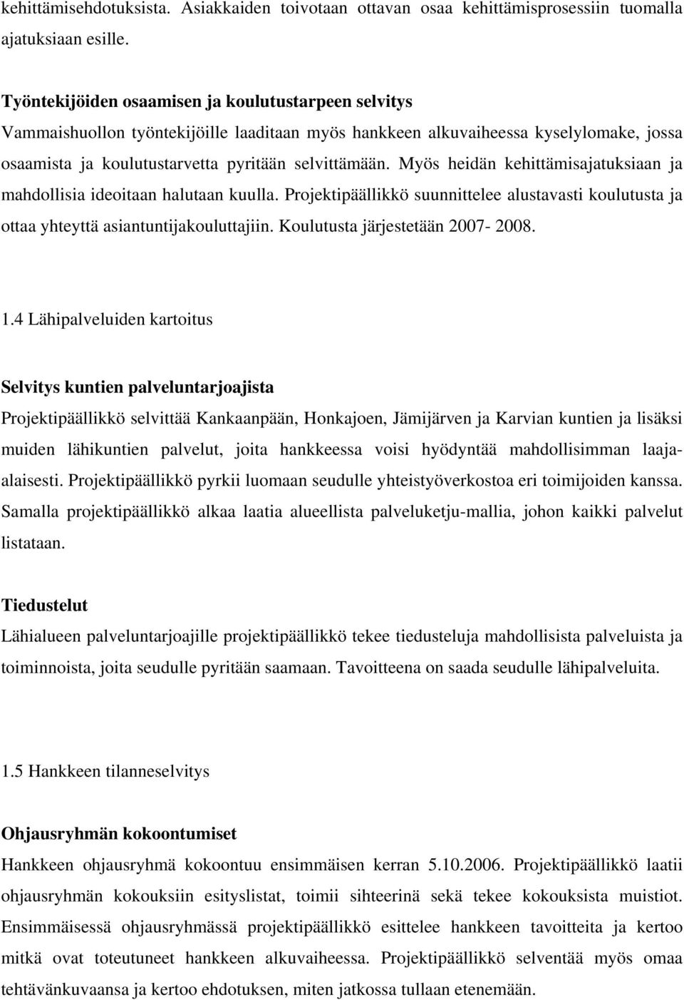 Myös heidän kehittämisajatuksiaan ja mahdollisia ideoitaan halutaan kuulla. Projektipäällikkö suunnittelee alustavasti koulutusta ja ottaa yhteyttä asiantuntijakouluttajiin.