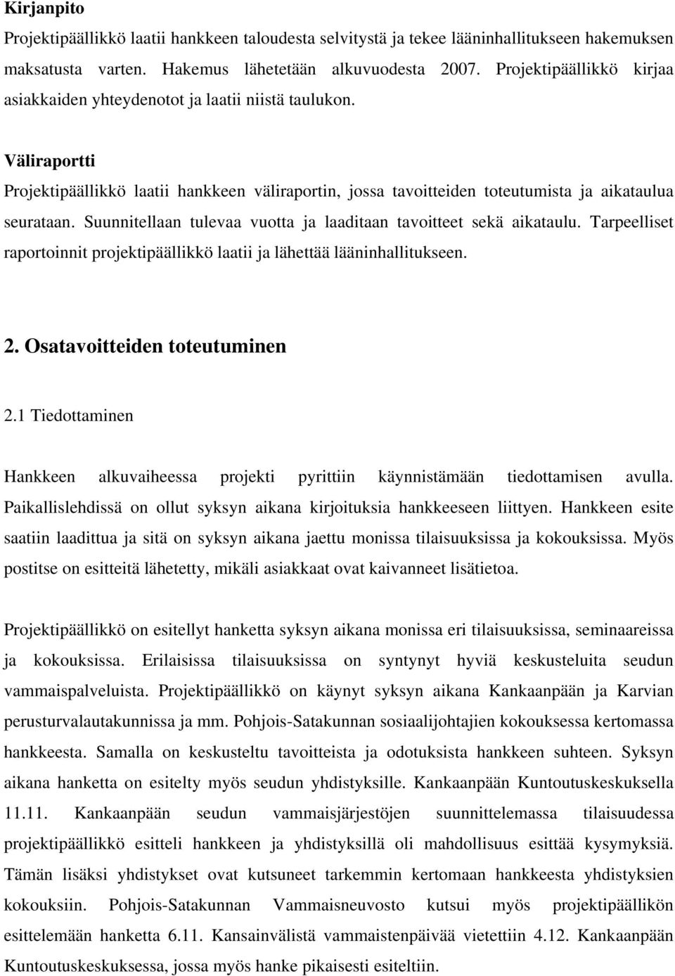 Suunnitellaan tulevaa vuotta ja laaditaan tavoitteet sekä aikataulu. Tarpeelliset raportoinnit projektipäällikkö laatii ja lähettää lääninhallitukseen. 2. Osatavoitteiden toteutuminen 2.