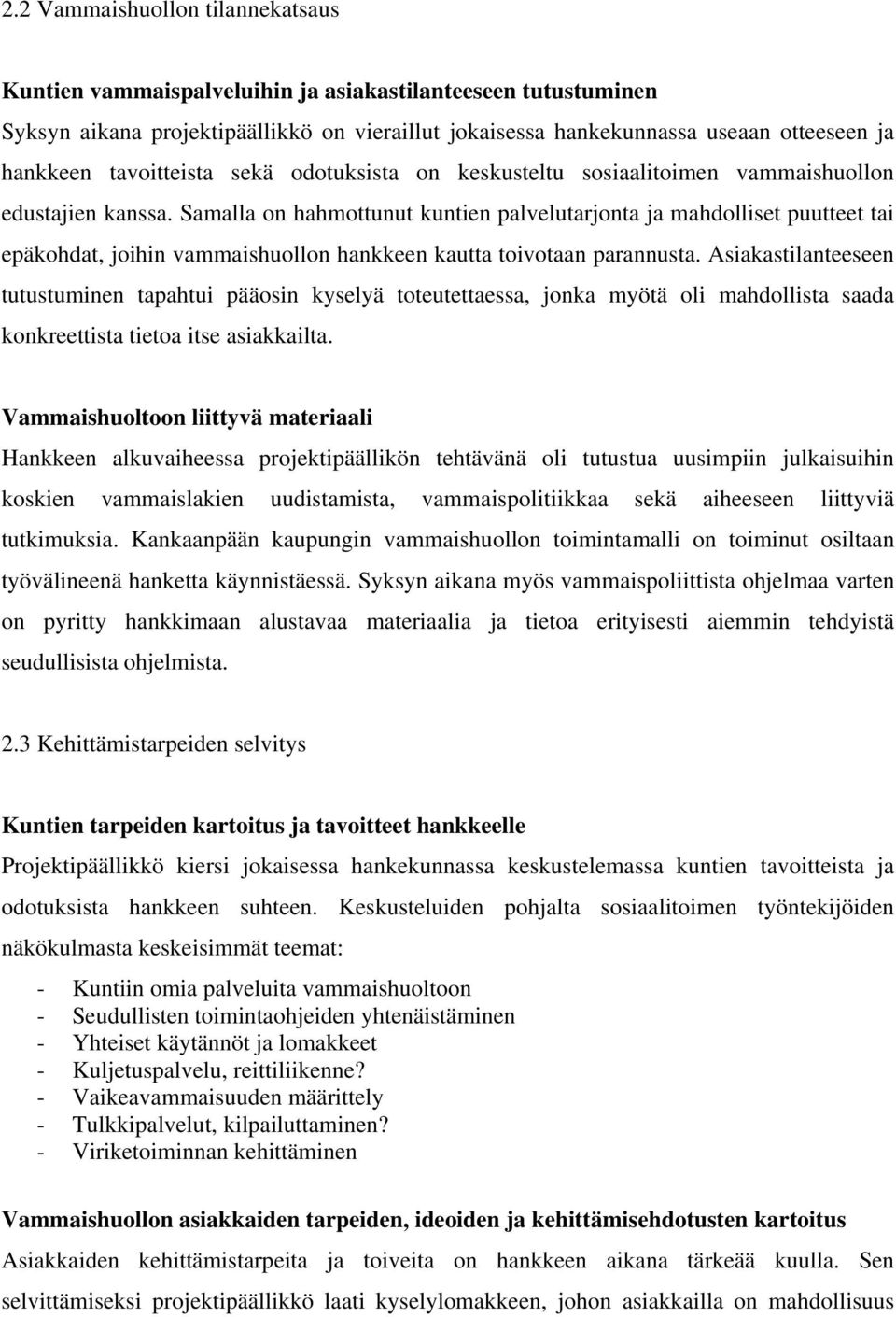 Samalla on hahmottunut kuntien palvelutarjonta ja mahdolliset puutteet tai epäkohdat, joihin vammaishuollon hankkeen kautta toivotaan parannusta.