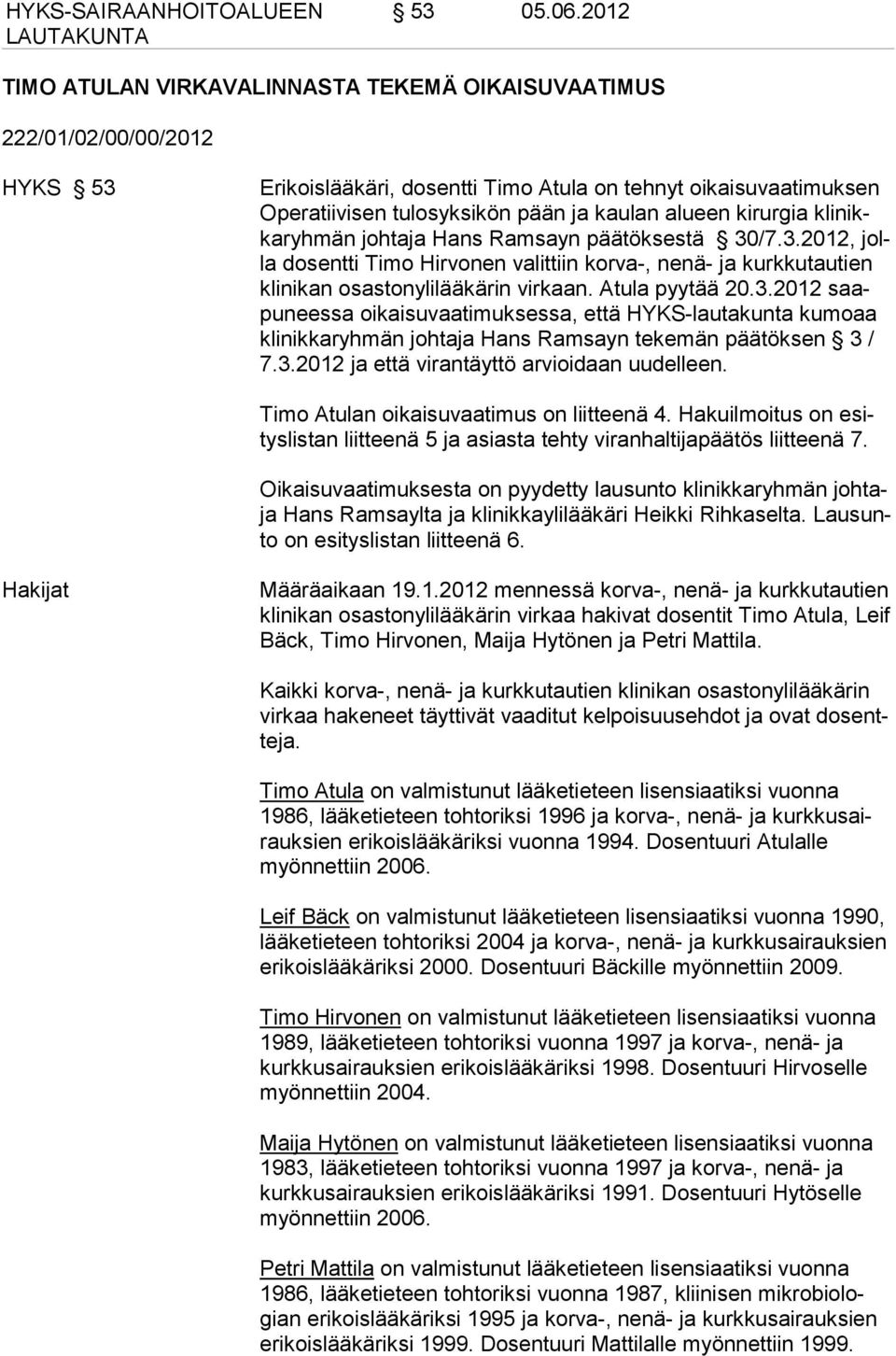 kirurgia klinikkaryhmän johtaja Hans Ramsayn päätöksestä 30/7.3.2012, jolla dosentti Timo Hirvonen valittiin korva-, nenä- ja kurkkutautien klinikan osastonylilääkärin virkaan. Atula pyytää 20.3.2012 saapu neessa oikaisuvaatimuksessa, että HYKS-lautakunta kumoaa klinikkaryhmän johtaja Hans Ramsayn tekemän päätöksen 3 / 7.