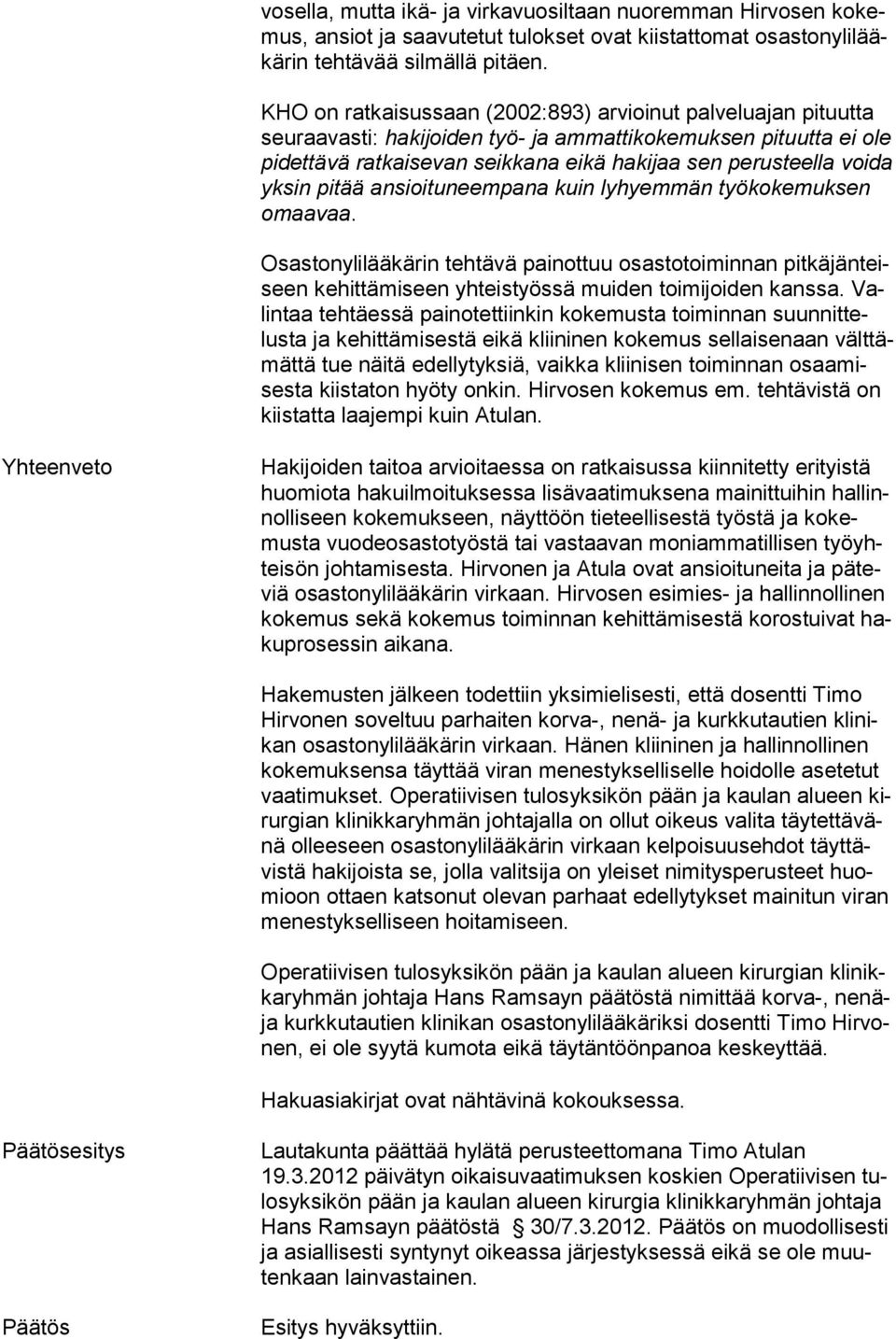 voida yksin pi tää ansioitu neempa na kuin lyhyemmän työkokemuksen omaavaa. Osastonylilääkärin tehtävä painottuu osastotoiminnan pitkäjänteiseen kehittämiseen yhteistyössä muiden toimijoiden kanssa.