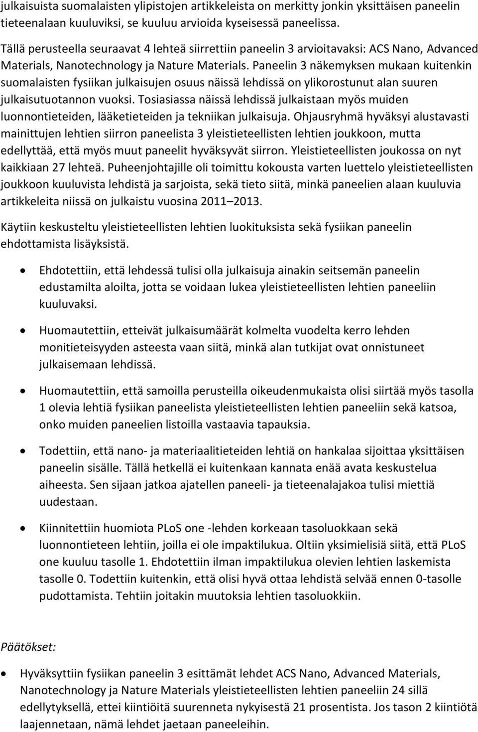 Paneelin 3 näkemyksen mukaan kuitenkin suomalaisten fysiikan julkaisujen osuus näissä lehdissä on ylikorostunut alan suuren julkaisutuotannon vuoksi.