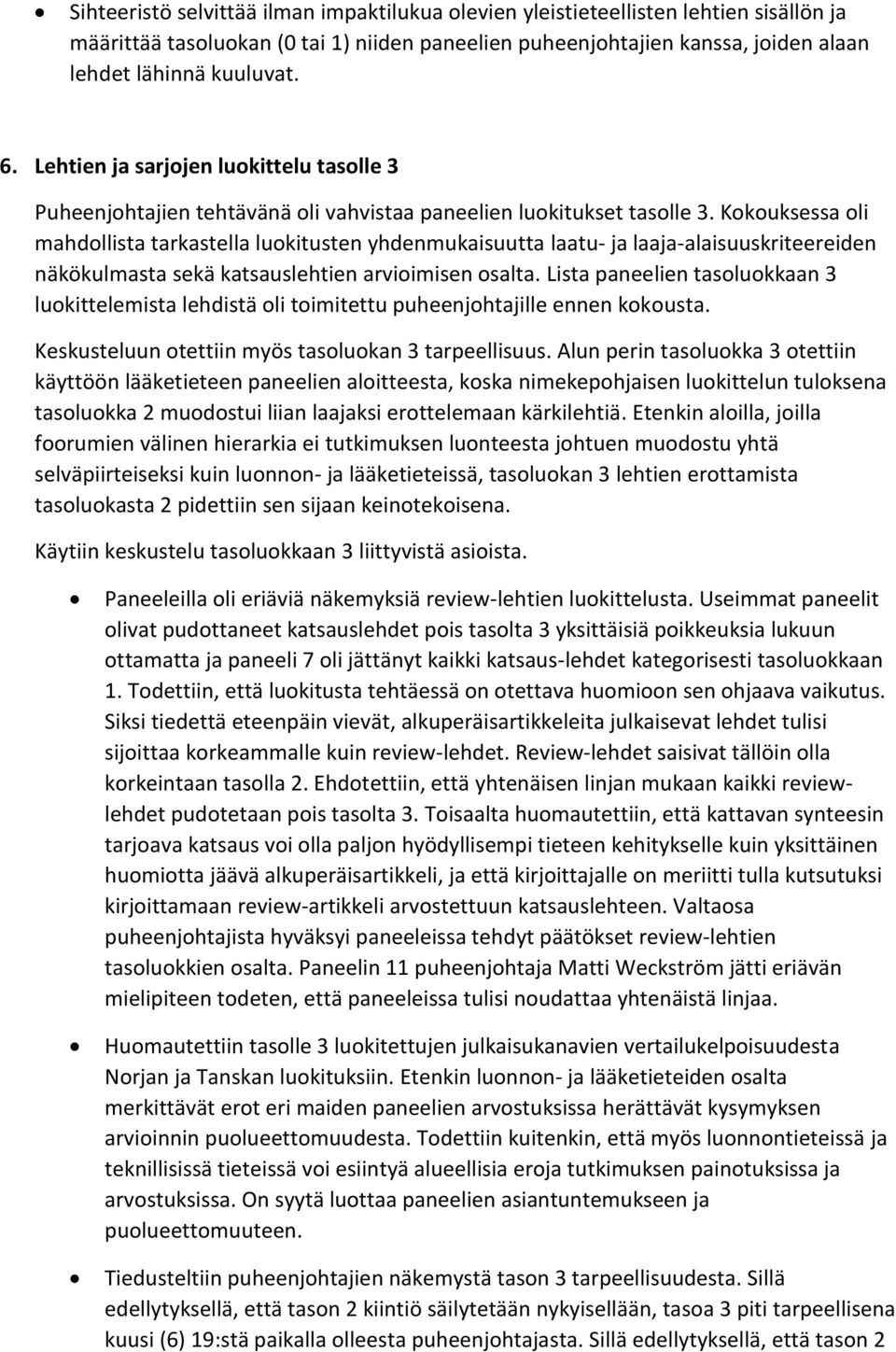 Kokouksessa oli mahdollista tarkastella luokitusten yhdenmukaisuutta laatu- ja laaja-alaisuuskriteereiden näkökulmasta sekä katsauslehtien arvioimisen osalta.