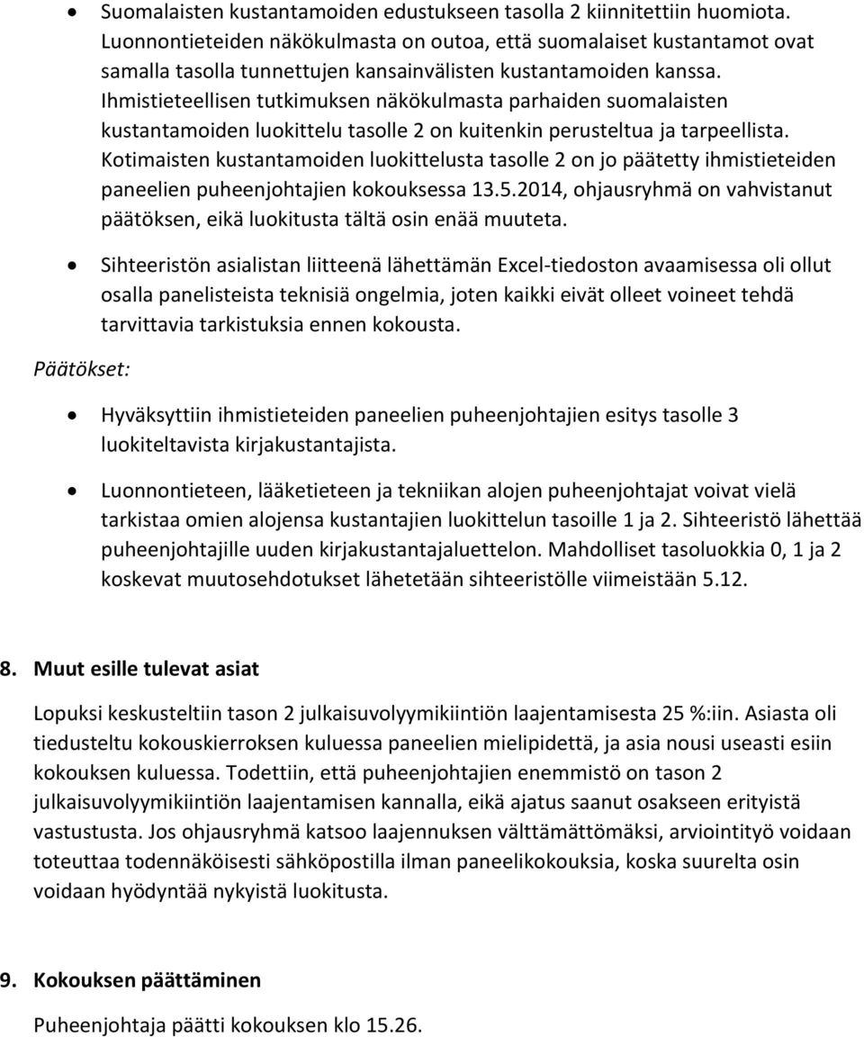 Ihmistieteellisen tutkimuksen näkökulmasta parhaiden suomalaisten kustantamoiden luokittelu tasolle 2 on kuitenkin perusteltua ja tarpeellista.