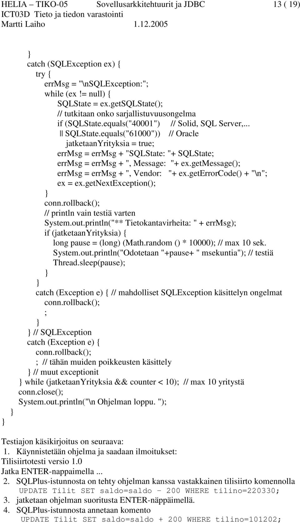 equals("61000")) // Oracle jatketaanyrityksia = true; errmsg = errmsg + "SQLState: "+ SQLState; errmsg = errmsg + ", Message: "+ ex.getmessage(); errmsg = errmsg + ", Vendor: "+ ex.