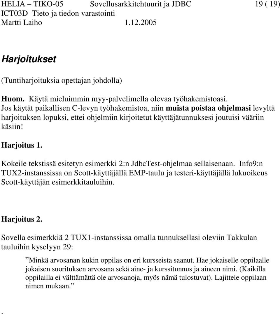 Kokeile tekstissä esitetyn esimerkki 2:n JdbcTest-ohjelmaa sellaisenaan. Info9:n TUX2-instanssissa on Scott-käyttäjällä EMP-taulu ja testeri-käyttäjällä lukuoikeus Scott-käyttäjän esimerkkitauluihin.