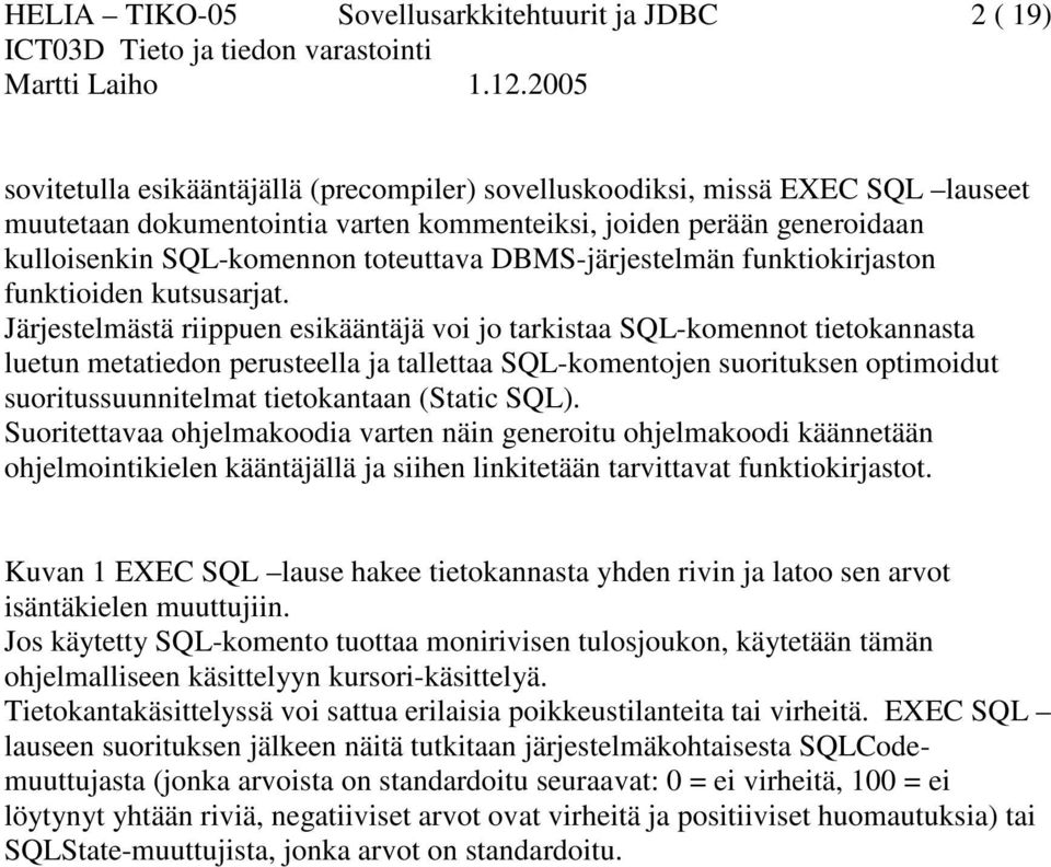 Järjestelmästä riippuen esikääntäjä voi jo tarkistaa SQL-komennot tietokannasta luetun metatiedon perusteella ja tallettaa SQL-komentojen suorituksen optimoidut suoritussuunnitelmat tietokantaan