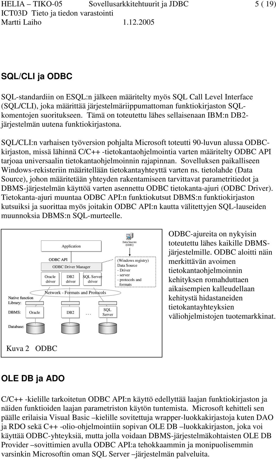 SQL/CLI:n varhaisen työversion pohjalta Microsoft toteutti 90-luvun alussa ODBCkirjaston, missä lähinnä C/C++ -tietokantaohjelmointia varten määritelty ODBC API tarjoaa universaalin