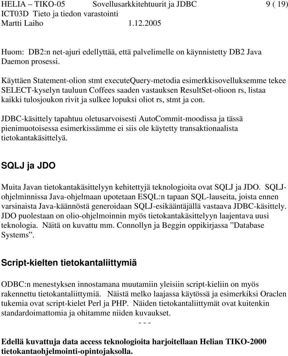 oliot rs, stmt ja con. JDBC-käsittely tapahtuu oletusarvoisesti AutoCommit-moodissa ja tässä pienimuotoisessa esimerkissämme ei siis ole käytetty transaktionaalista tietokantakäsittelyä.