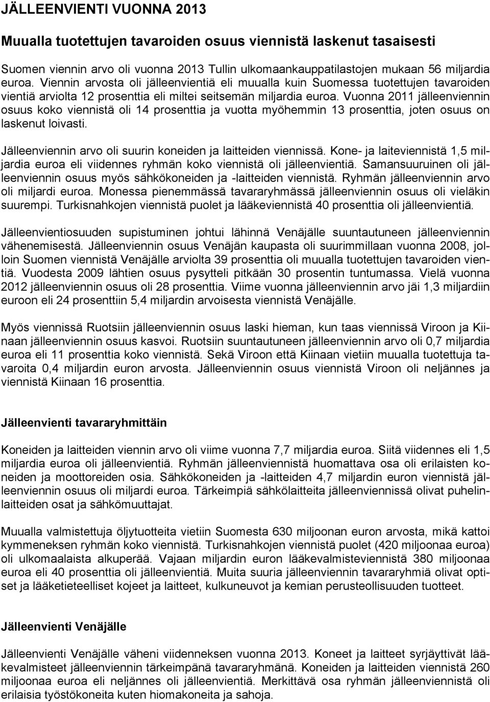 Vuonna 2011 jälleenviennin osuus koko viennistä oli 14 prosenttia ja vuotta myöhemmin 13 prosenttia, joten osuus on laskenut loivasti. oli suurin koneiden ja laitteiden viennissä.