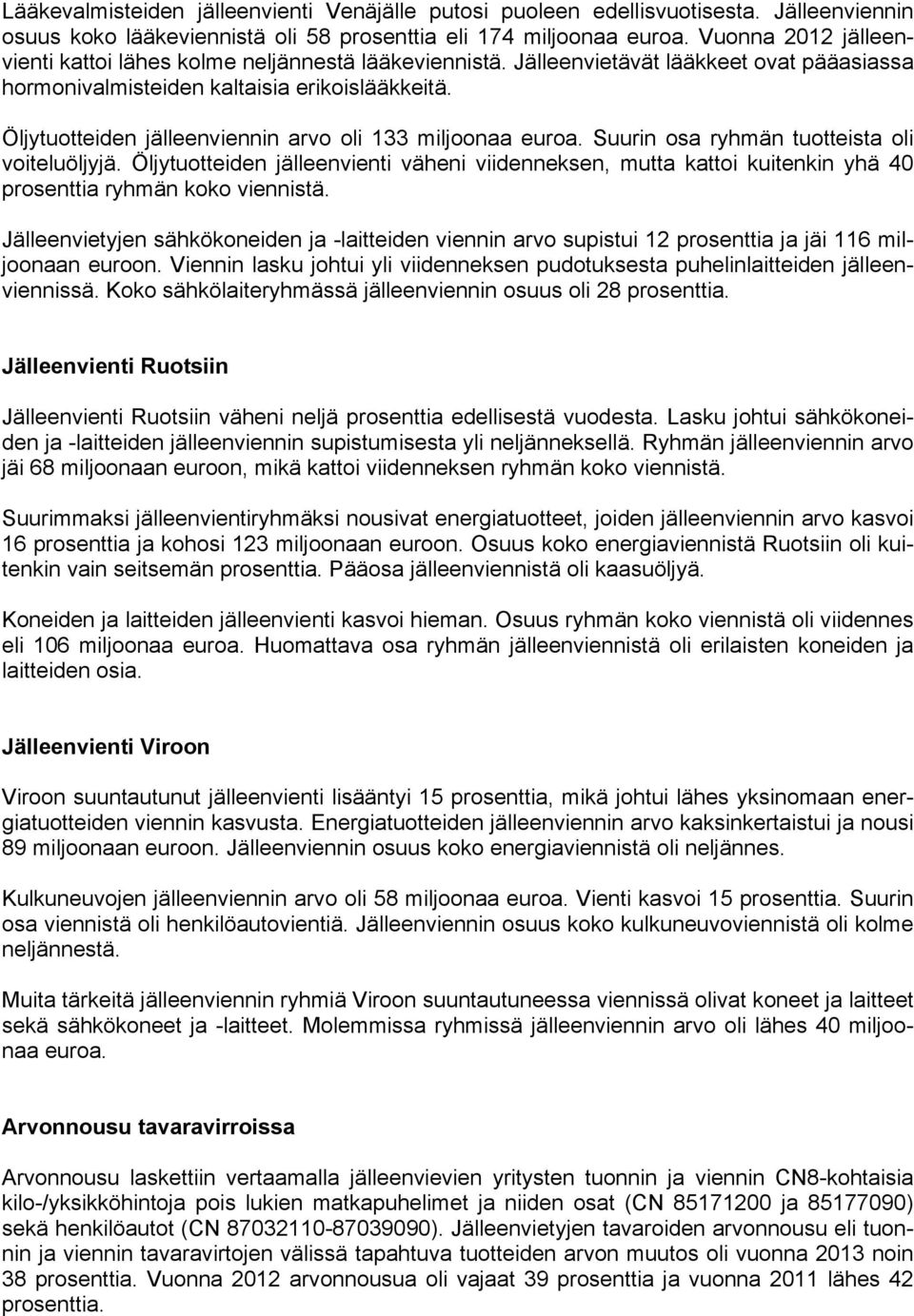 Öljytuotteiden jälleenviennin oli 133 miljoonaa euroa. Suurin osa ryhmän tuotteista oli voiteluöljyjä.