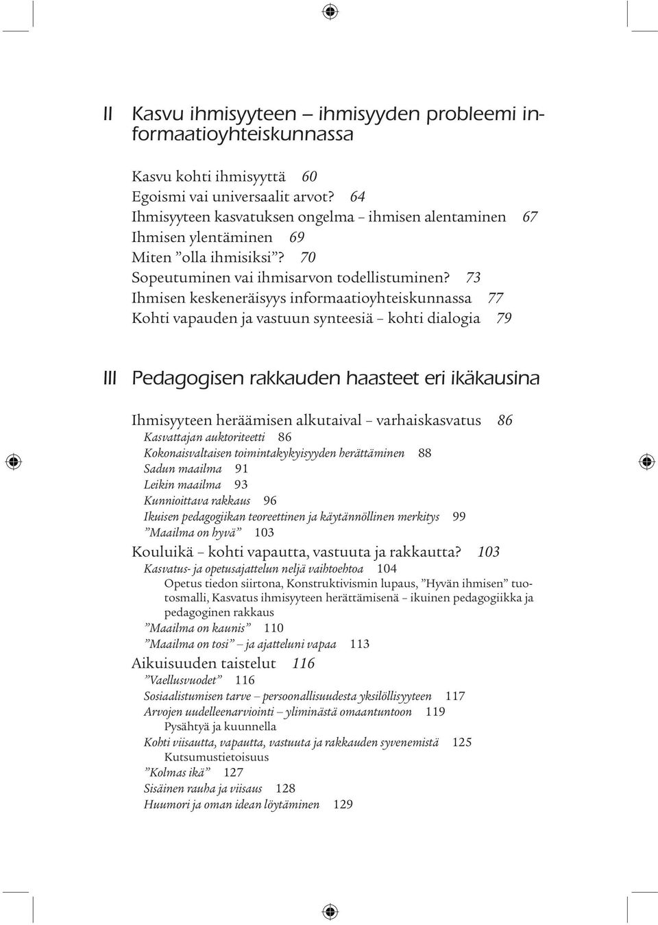 73 Ihmisen keskeneräisyys informaatioyhteiskunnassa 77 Kohti vapauden ja vastuun synteesiä kohti dialogia 79 III Pedagogisen rakkauden haasteet eri ikäkausina Ihmisyyteen heräämisen alkutaival