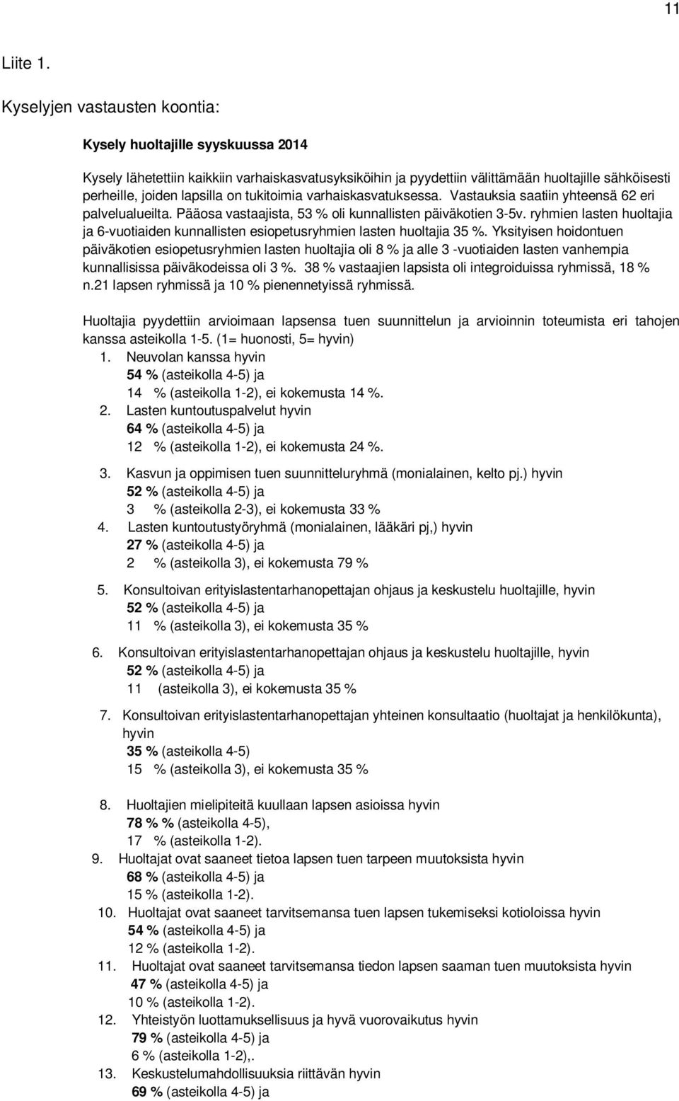 tukitimia varhaiskasvatuksessa. Vastauksia saatiin yhteensä 62 eri palvelualueilta. Pääsa vastaajista, 53 % li kunnallisten päiväktien 3-5v.