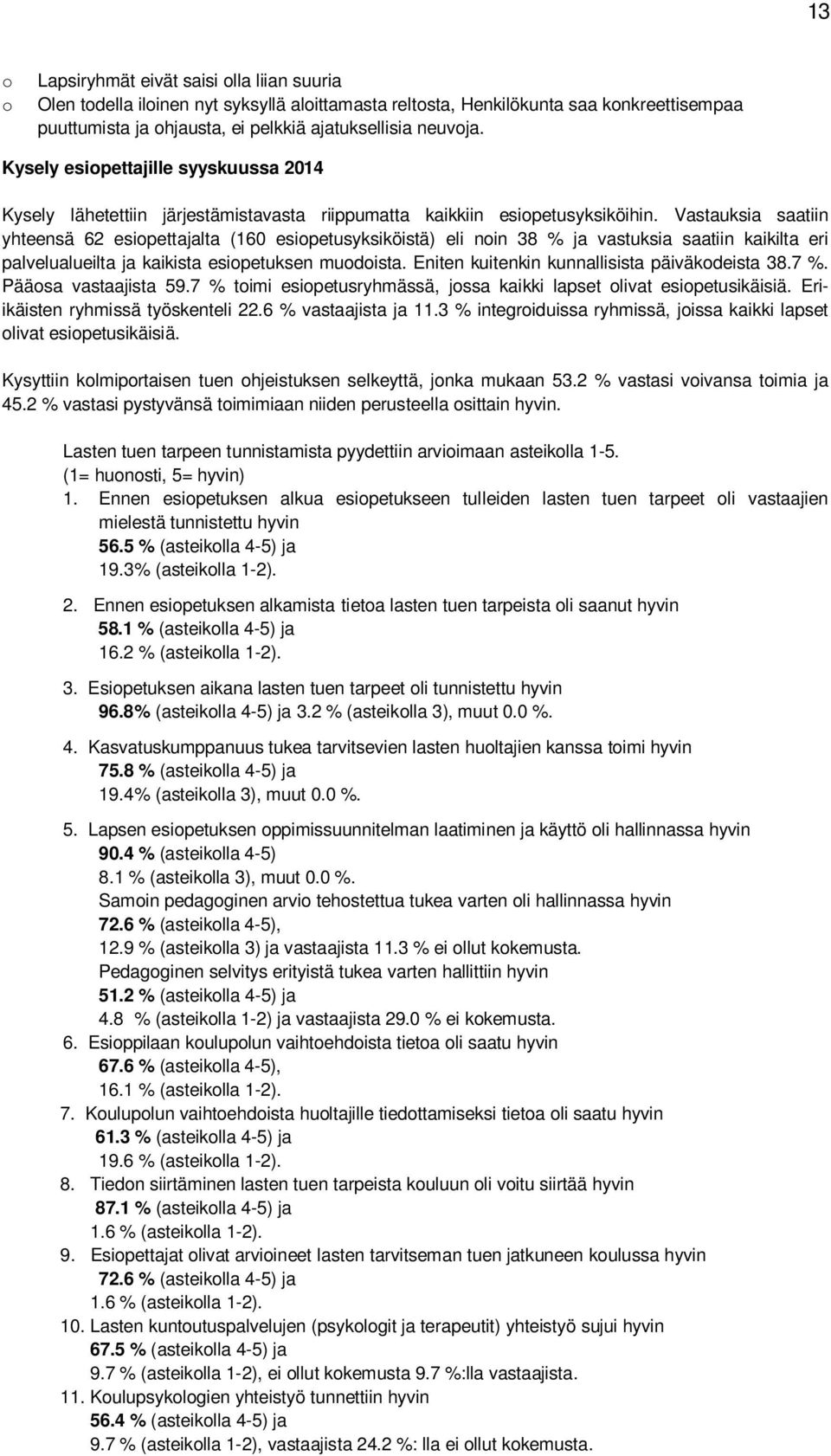 Vastauksia saatiin yhteensä 62 esipettajalta (160 esipetusyksiköistä) eli nin 38 % ja vastuksia saatiin kaikilta eri palvelualueilta ja kaikista esipetuksen mudista.