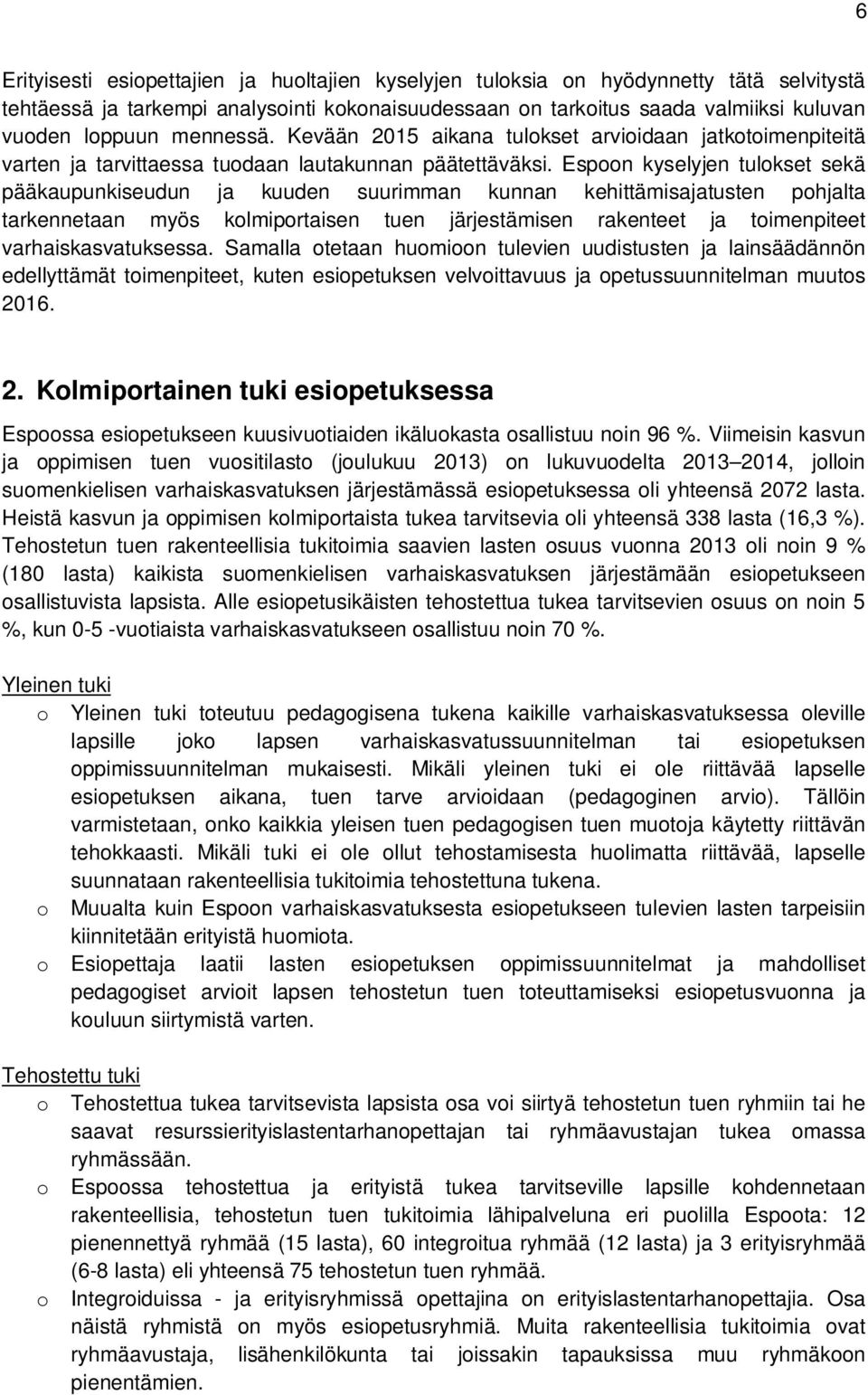 Espn kyselyjen tulkset sekä pääkaupunkiseudun ja kuuden suurimman kunnan kehittämisajatusten phjalta tarkennetaan myös klmiprtaisen tuen järjestämisen rakenteet ja timenpiteet varhaiskasvatuksessa.