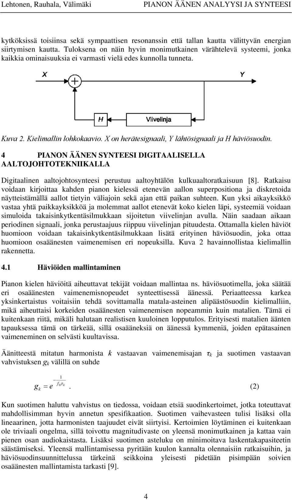 X on herätesignaali, Y lähtösignaali ja H häviösuodin. 4 PIANON ÄÄNEN SYNTEESI DIGITAALISELLA AALTOJOHTOTEKNIIKALLA Digitaalinen aaltojohtosynteesi perustuu aaltoyhtälön kulkuaaltoratkaisuun [8].