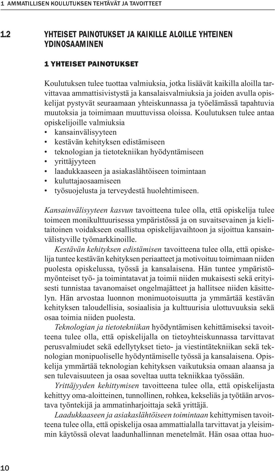 kansalaisvalmiuksia ja joiden avulla opiskelijat pystyvät seuraamaan yhteiskunnassa ja työelämässä tapahtuvia muutoksia ja toimimaan muuttuvissa oloissa.