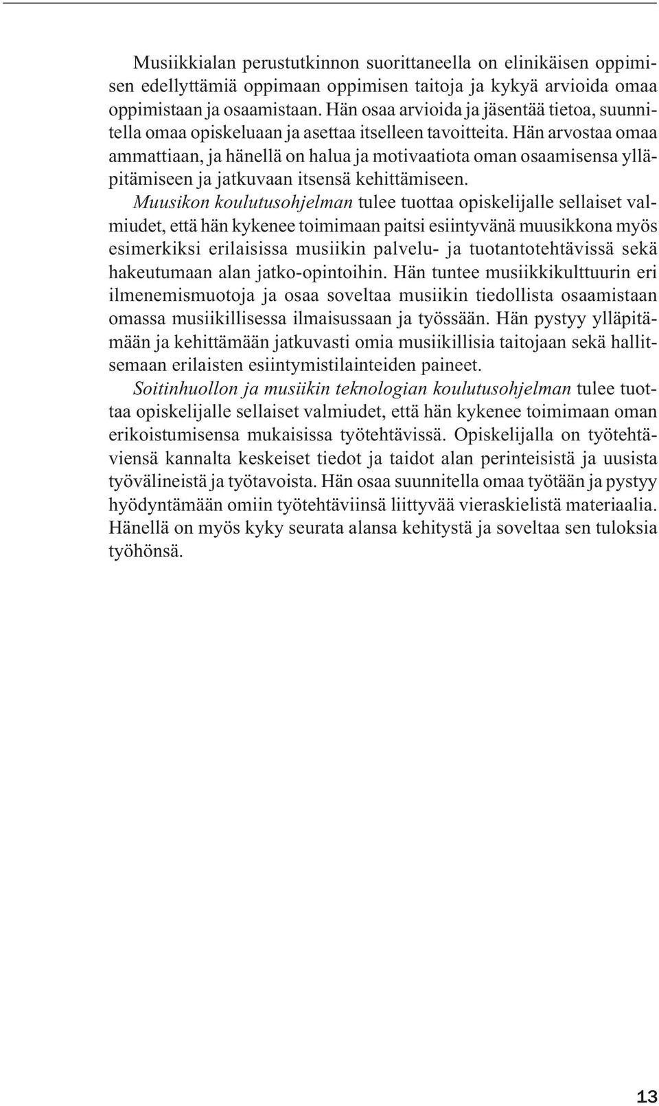 Hän arvostaa omaa ammattiaan, ja hänellä on halua ja motivaatiota oman osaamisensa ylläpitämiseen ja jatkuvaan itsensä kehittämiseen.